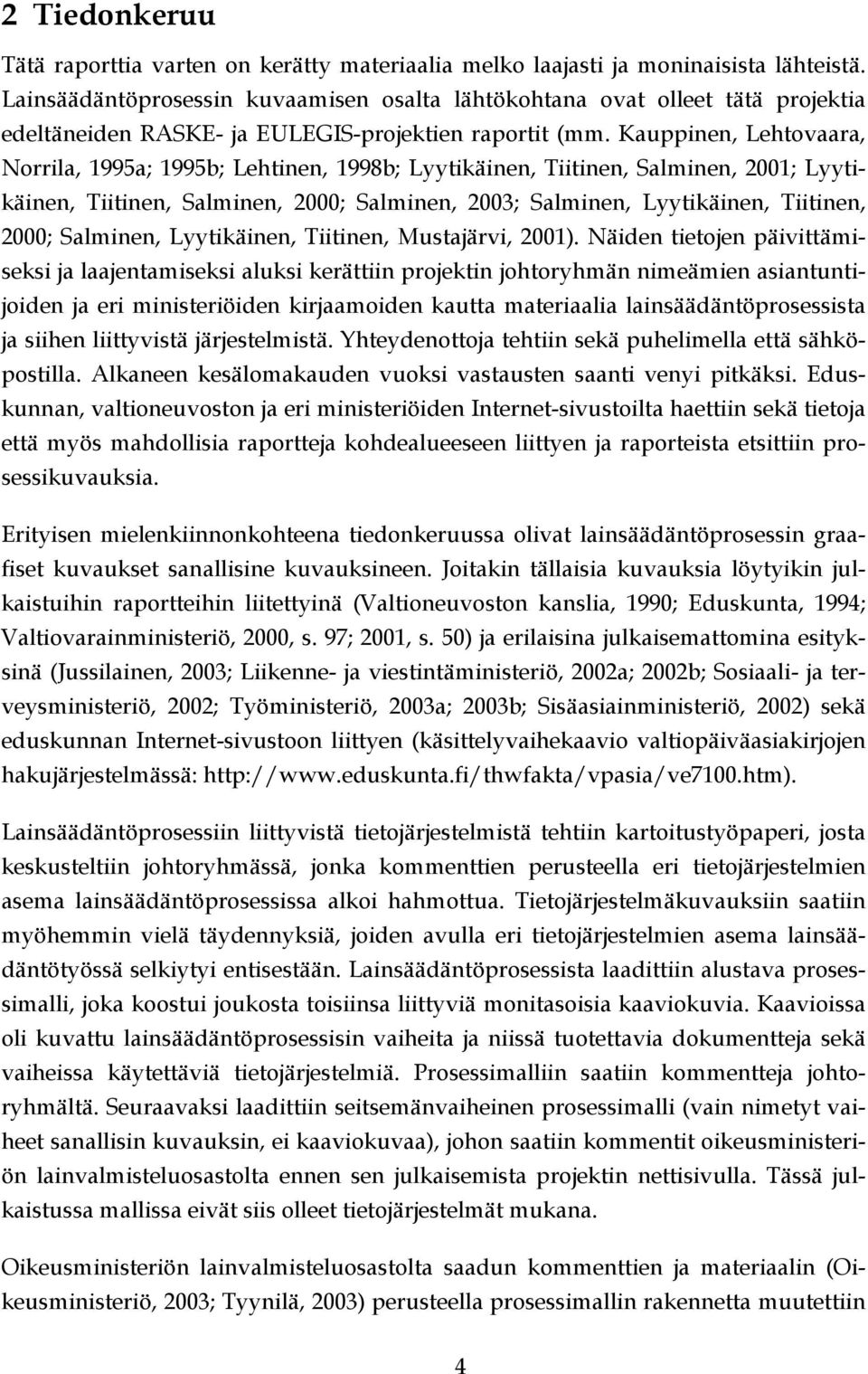 Kauppinen, Lehtovaara, Norrila, 1995a; 1995b; Lehtinen, 1998b; Lyytikäinen, Tiitinen, Salminen, 2001; Lyytikäinen, Tiitinen, Salminen, 2000; Salminen, 2003; Salminen, Lyytikäinen, Tiitinen, 2000;