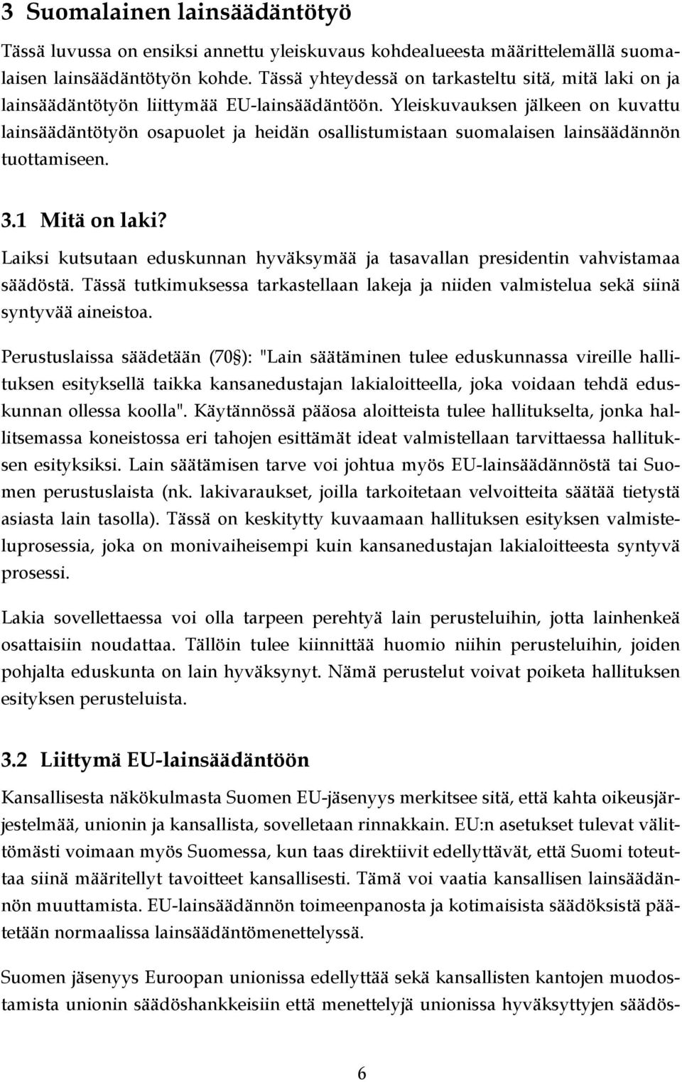 Yleiskuvauksen jälkeen on kuvattu lainsäädäntötyön osapuolet ja heidän osallistumistaan suomalaisen lainsäädännön tuottamiseen. 3.1 Mitä on laki?