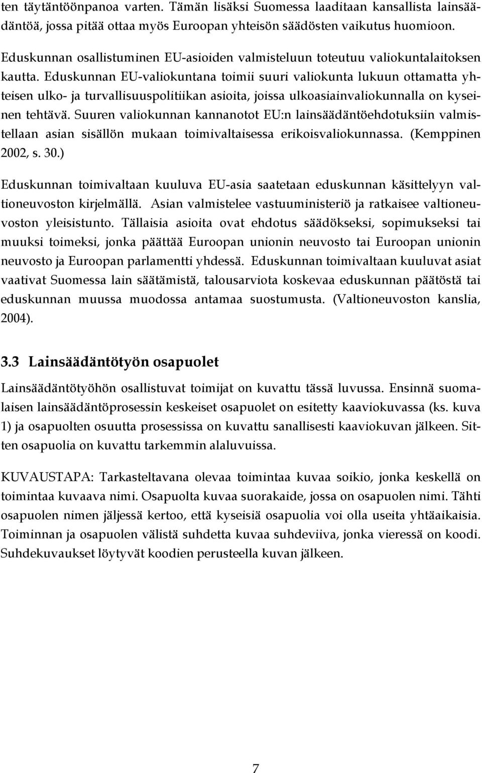 Eduskunnan EU-valiokuntana toimii suuri valiokunta lukuun ottamatta yhteisen ulko- ja turvallisuuspolitiikan asioita, joissa ulkoasiainvaliokunnalla on kyseinen tehtävä.