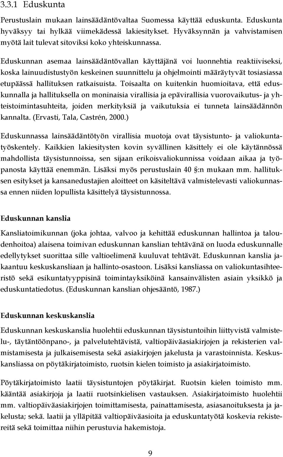 Eduskunnan asemaa lainsäädäntövallan käyttäjänä voi luonnehtia reaktiiviseksi, koska lainuudistustyön keskeinen suunnittelu ja ohjelmointi määräytyvät tosiasiassa etupäässä hallituksen ratkaisuista.