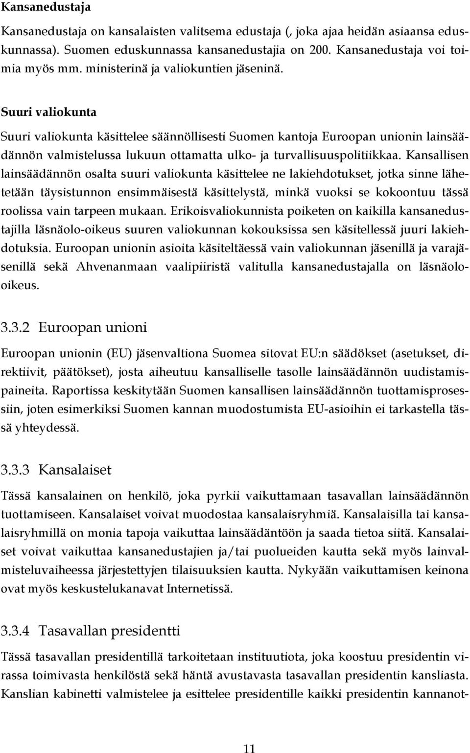 Suuri valiokunta Suuri valiokunta käsittelee säännöllisesti Suomen kantoja Euroopan unionin lainsäädännön valmistelussa lukuun ottamatta ulko- ja turvallisuuspolitiikkaa.