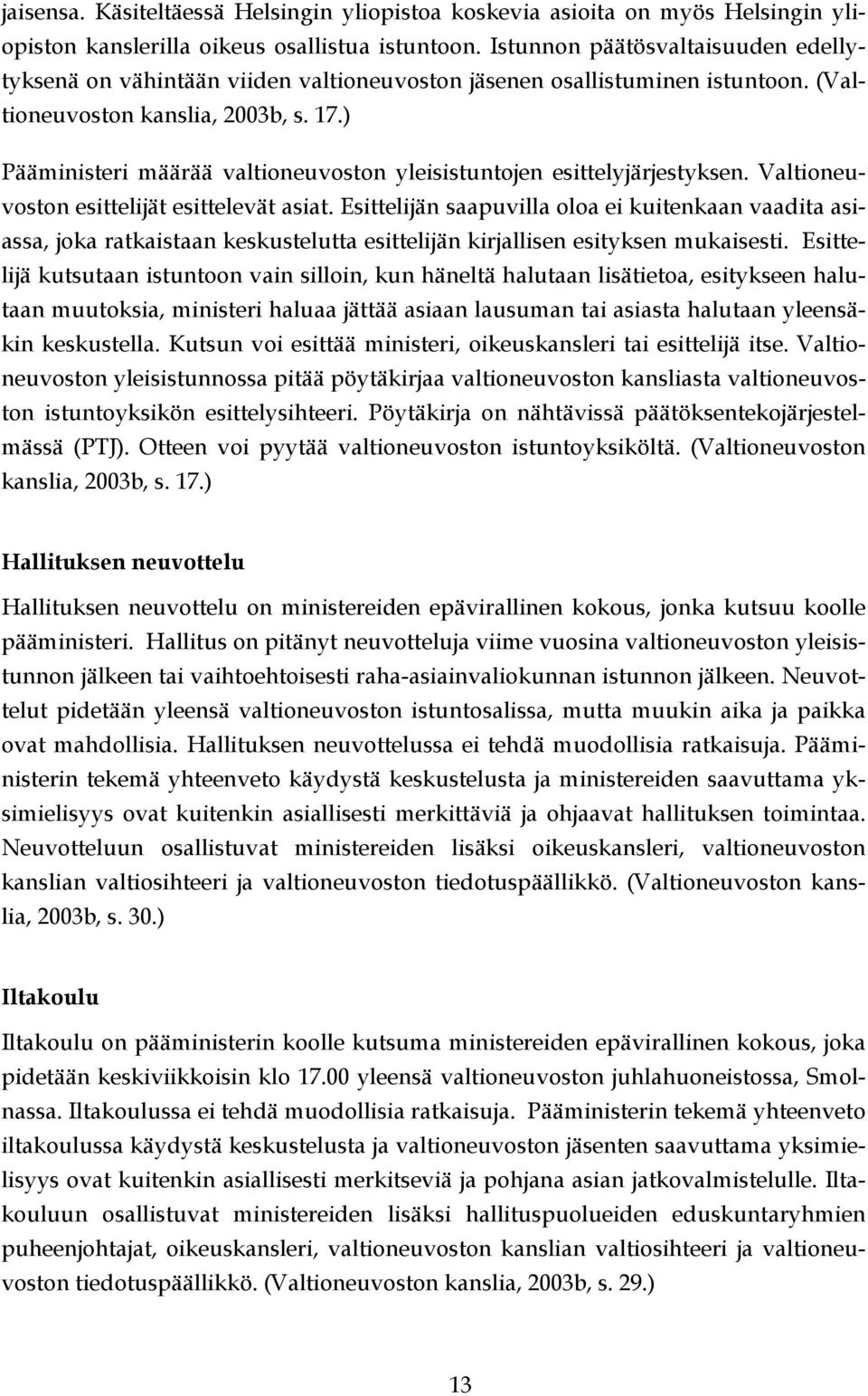 ) Pääministeri määrää valtioneuvoston yleisistuntojen esittelyjärjestyksen. Valtioneuvoston esittelijät esittelevät asiat.