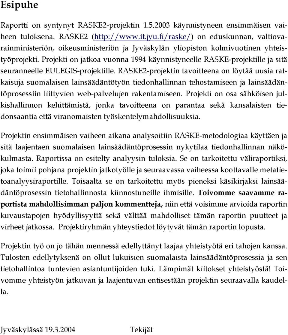 Projekti on jatkoa vuonna 1994 käynnistyneelle RASKE-projektille ja sitä seuranneelle EULEGIS-projektille.