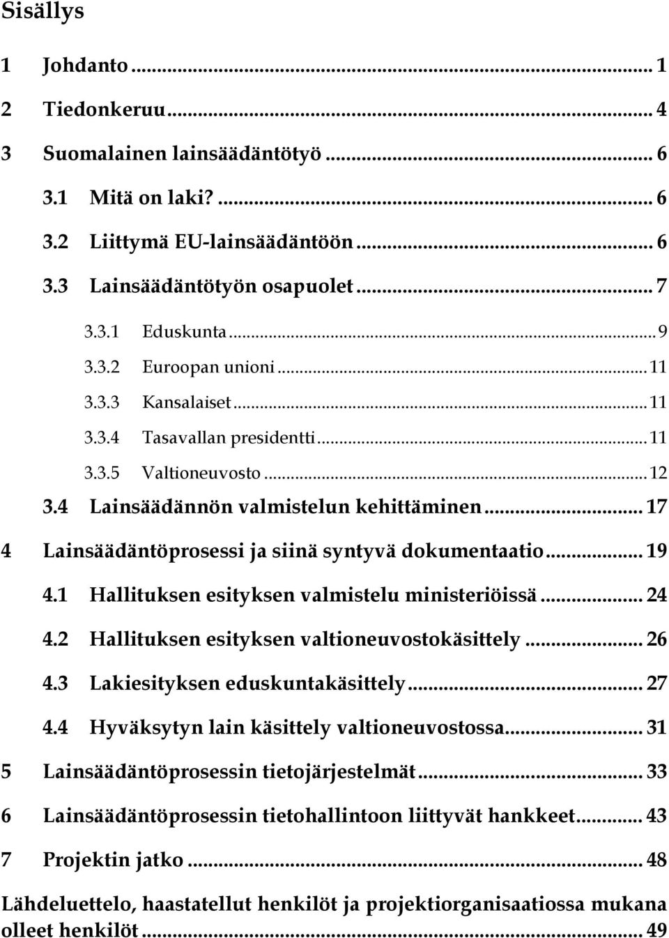 1 Hallituksen esityksen valmistelu ministeriöissä... 24 4.2 Hallituksen esityksen valtioneuvostokäsittely... 26 4.3 Lakiesityksen eduskuntakäsittely... 27 4.