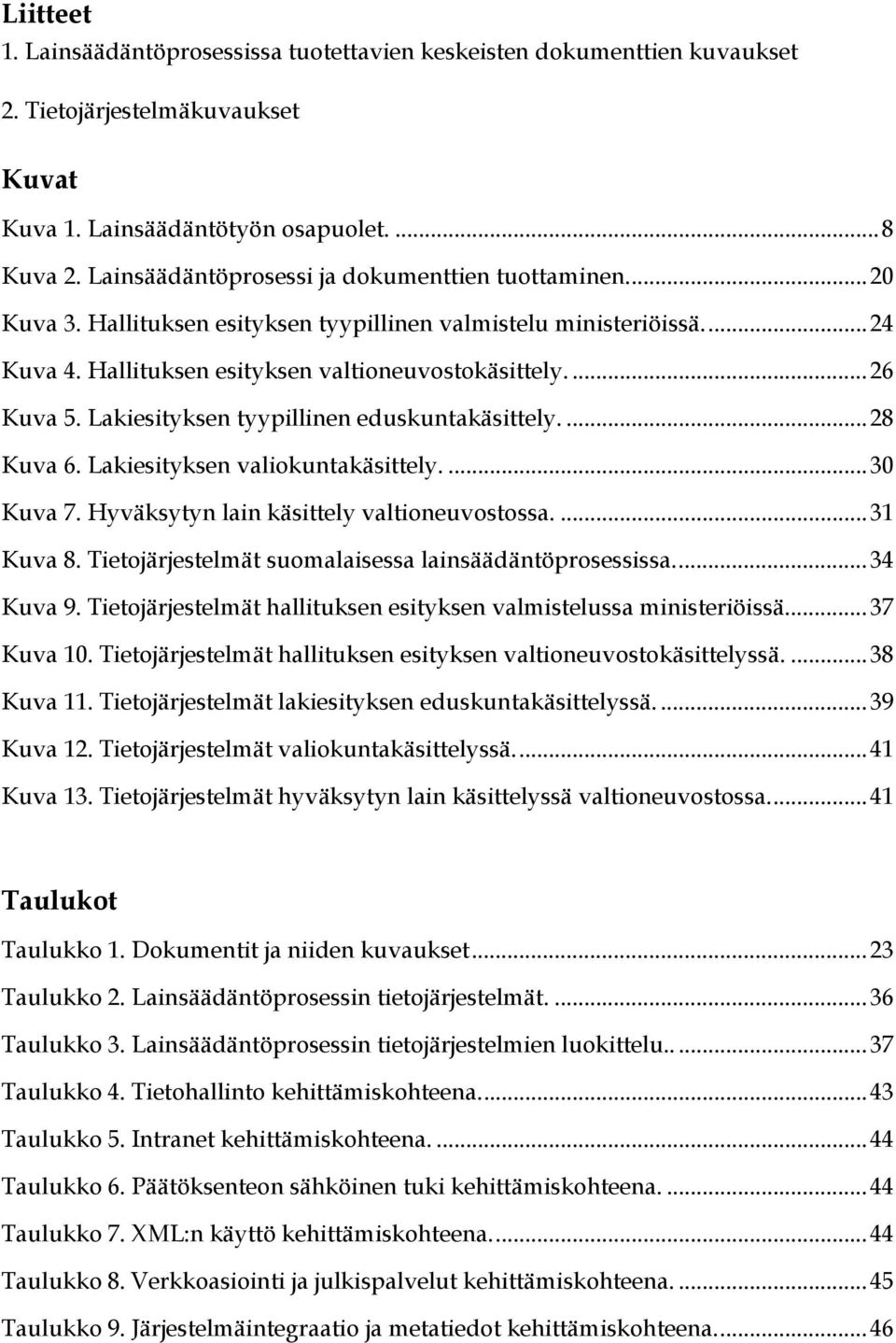 Lakiesityksen tyypillinen eduskuntakäsittely....28 Kuva 6. Lakiesityksen valiokuntakäsittely....30 Kuva 7. Hyväksytyn lain käsittely valtioneuvostossa....31 Kuva 8.