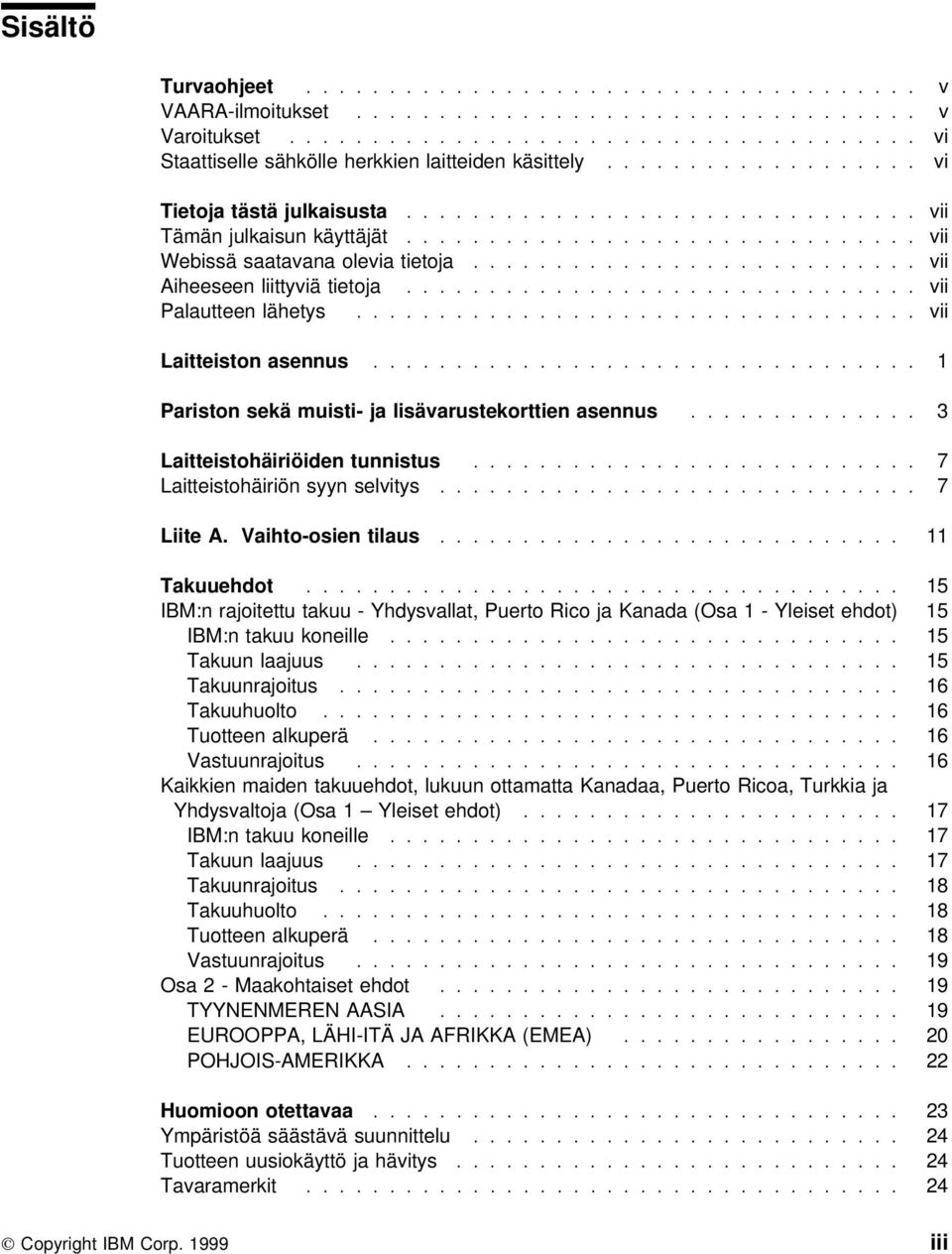 .......................... vii Aiheeseen liittyviä tietoja............................... vii Palautteen lähetys.................................. vii Laitteiston asennus.