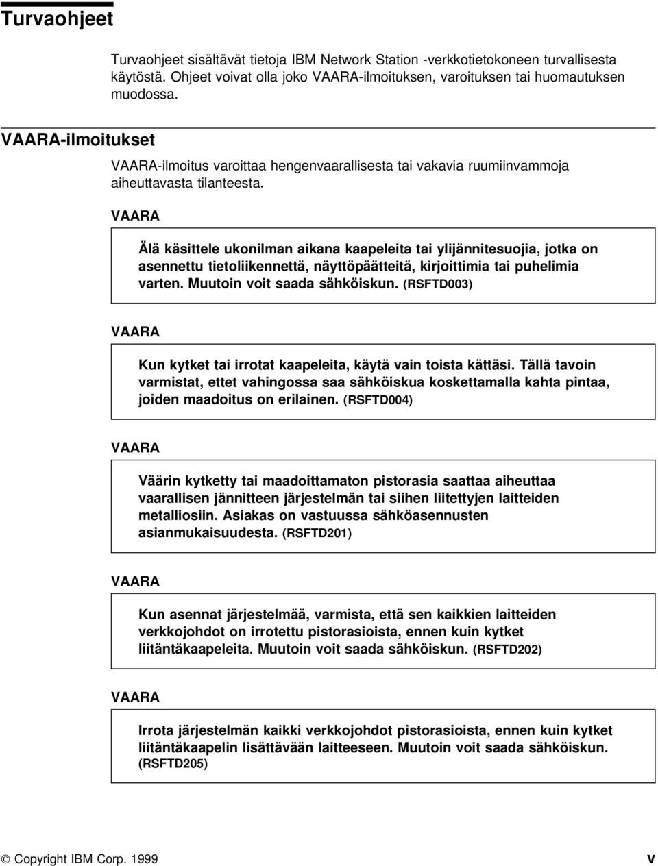 VAARA Älä käsittele ukonilman aikana kaapeleita tai ylijännitesuojia, jotka on asennettu tietoliikennettä, näyttöpäätteitä, kirjoittimia tai puhelimia varten. Muutoin voit saada sähköiskun.