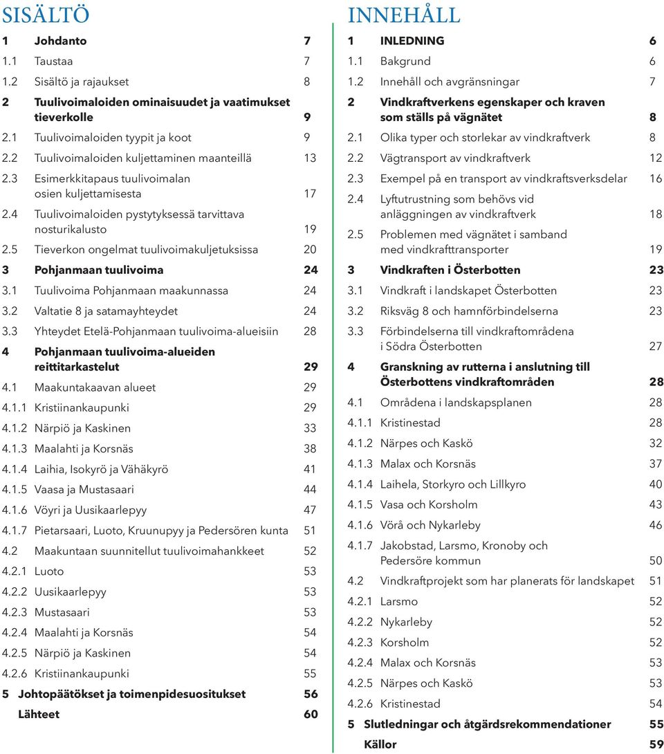 5 Tieverkon ongelmat tuulivoimakuljetuksissa 20 3 Pohjanmaan tuulivoima 24 3.1 Tuulivoima Pohjanmaan maakunnassa 24 3.2 Valtatie 8 ja satamayhteydet 24 3.