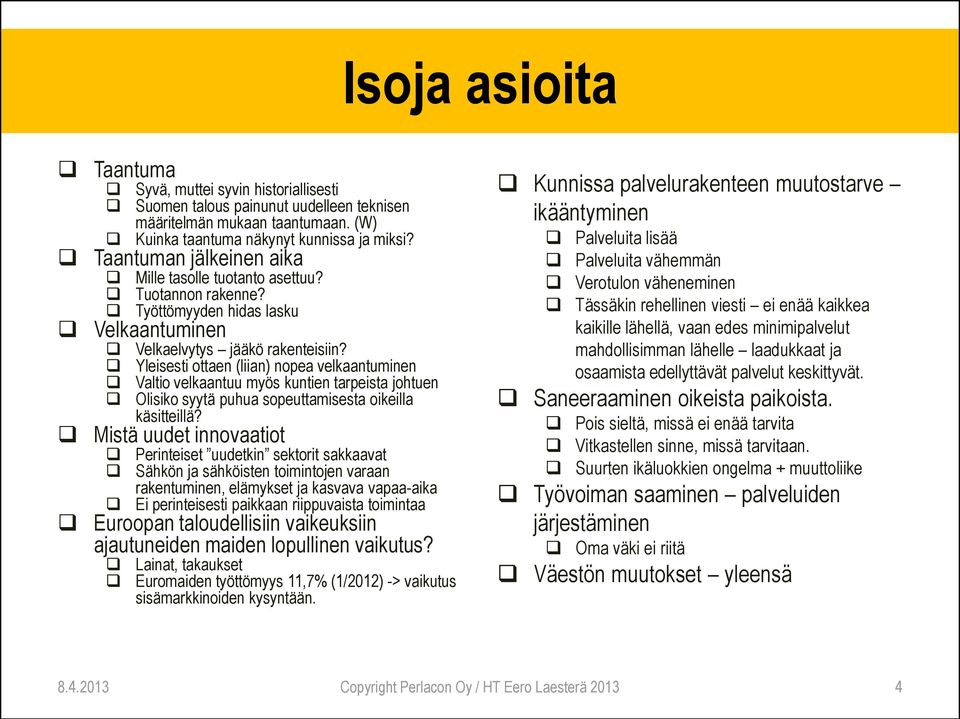 Yleisesti ottaen (liian) nopea velkaantuminen Valtio velkaantuu myös kuntien tarpeista johtuen Olisiko syytä puhua sopeuttamisesta oikeilla käsitteillä?