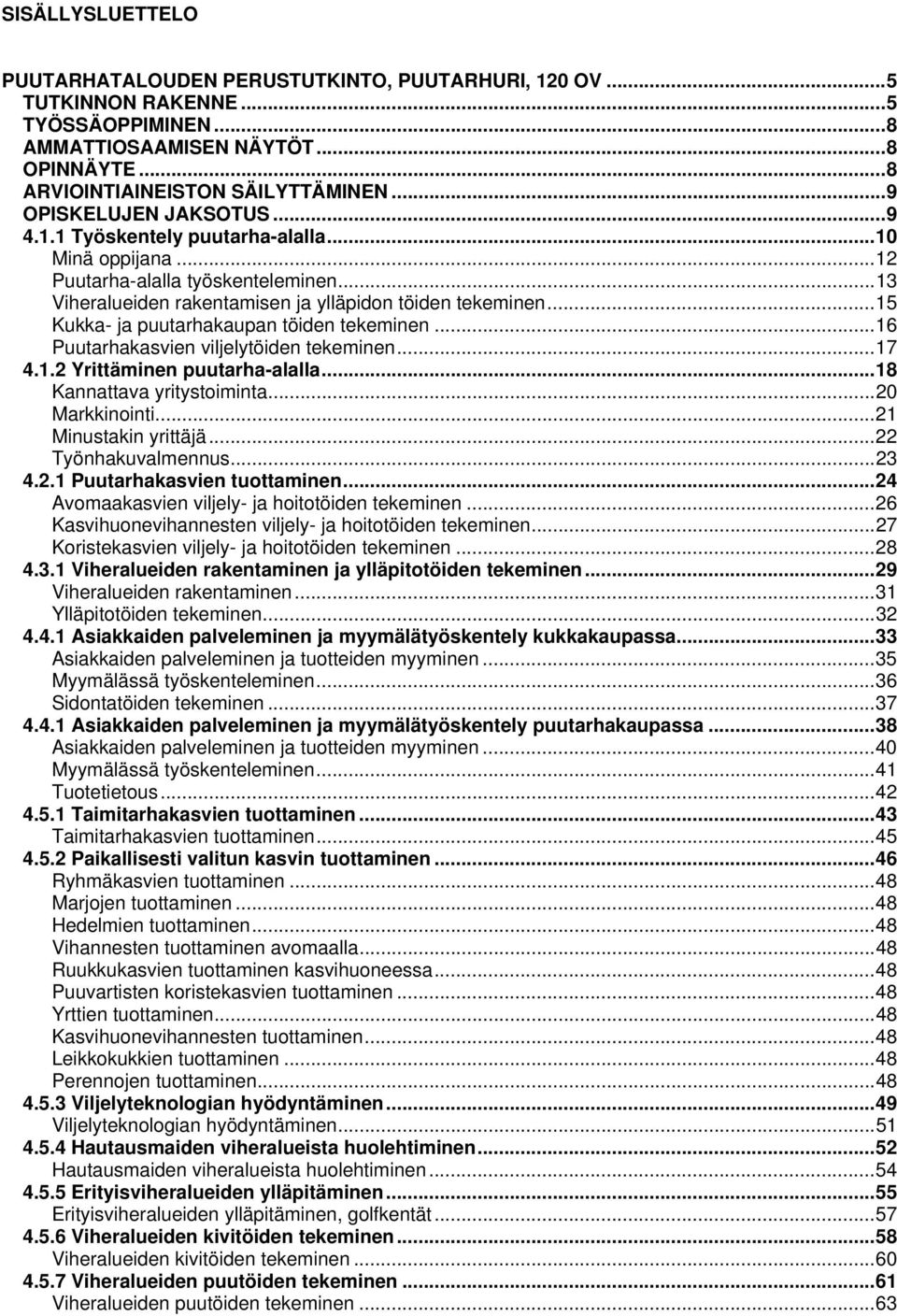 .. 15 Kukka- ja puutarhakaupan töiden tekeminen... 16 Puutarhakasvien viljelytöiden tekeminen... 17 4.1.2 Yrittäminen puutarha-alalla... 18 Kannattava yritystoiminta... 20 Markkinointi.