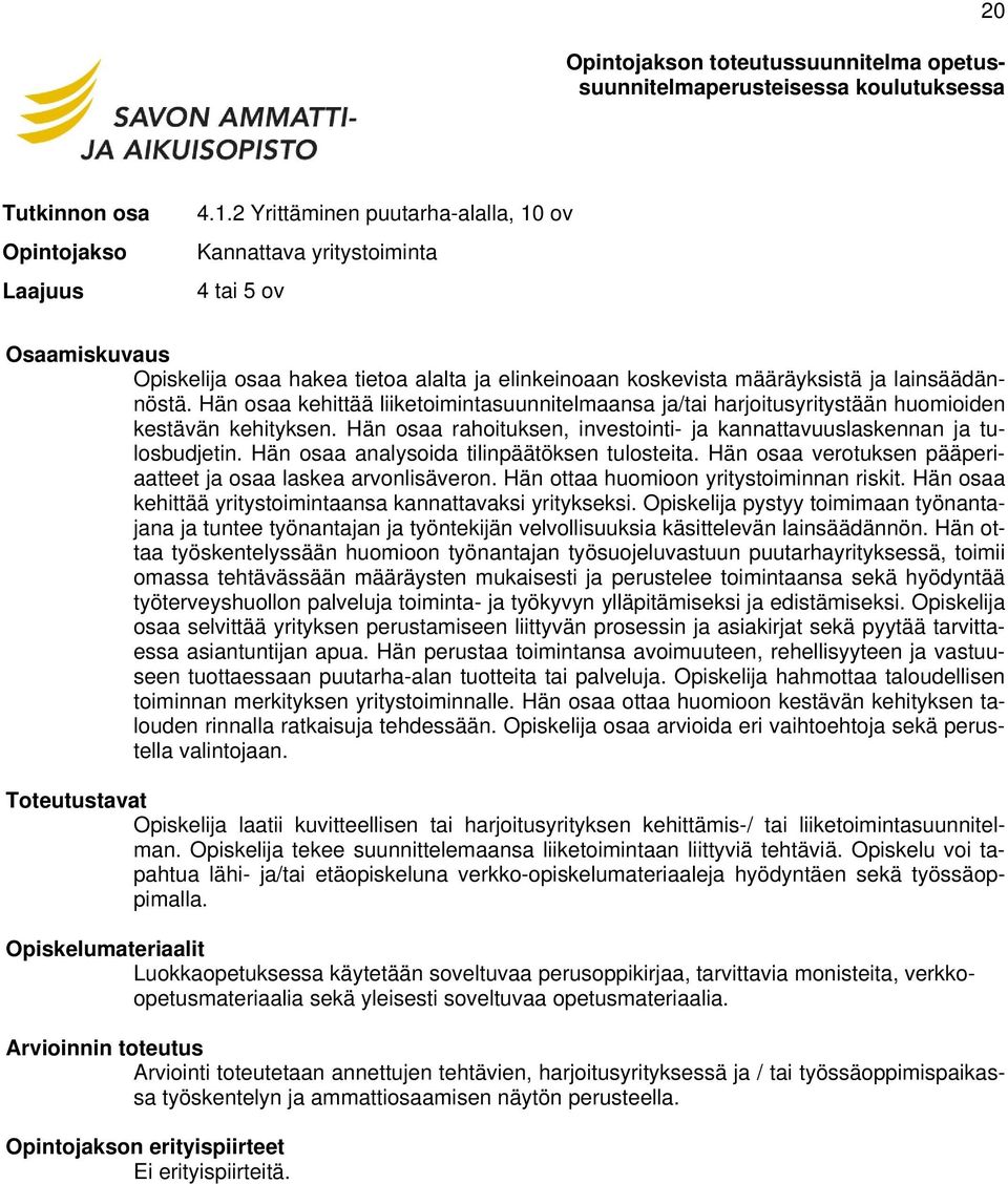 Hän osaa analysoida tilinpäätöksen tulosteita. Hän osaa verotuksen pääperiaatteet ja osaa laskea arvonlisäveron. Hän ottaa huomioon yritystoiminnan riskit.