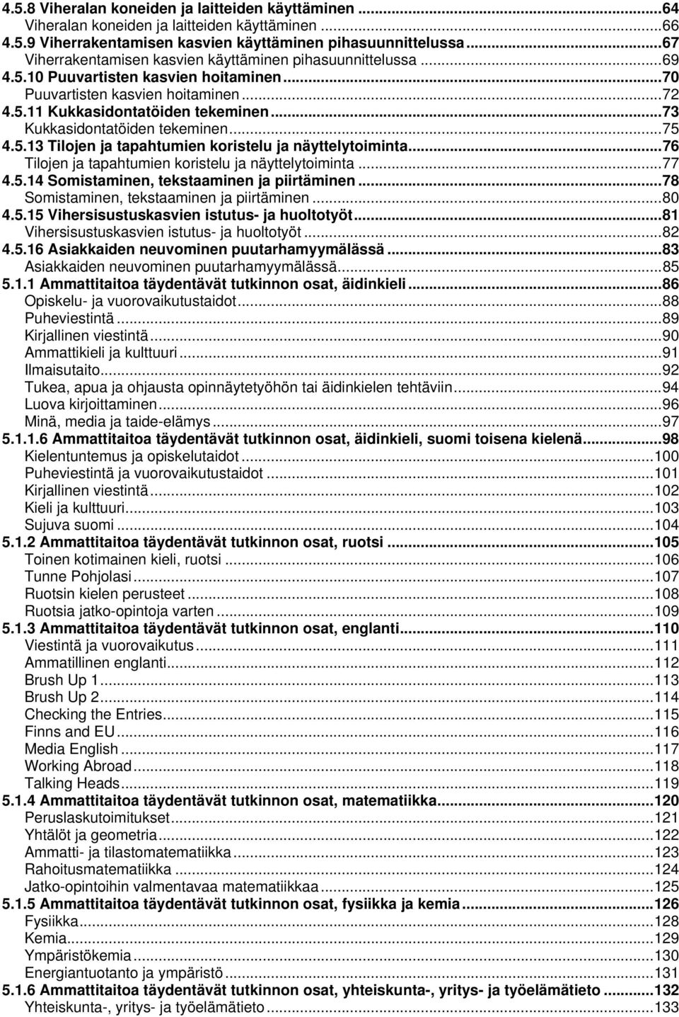 .. 73 Kukkasidontatöiden tekeminen... 75 4.5.13 Tilojen ja tapahtumien koristelu ja näyttelytoiminta... 76 Tilojen ja tapahtumien koristelu ja näyttelytoiminta... 77 4.5.14 Somistaminen, tekstaaminen ja piirtäminen.