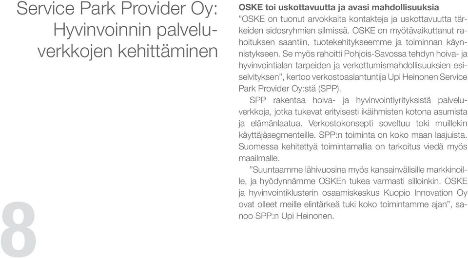Se myös rahoitti Pohjois- Savossa tehdyn hoiva- ja hyvinvointialan tarpeiden ja verkottumis mahdollisuuksien esiselvityksen, kertoo verkostoasiantuntija Upi Heinonen Service Park Provider Oy:stä