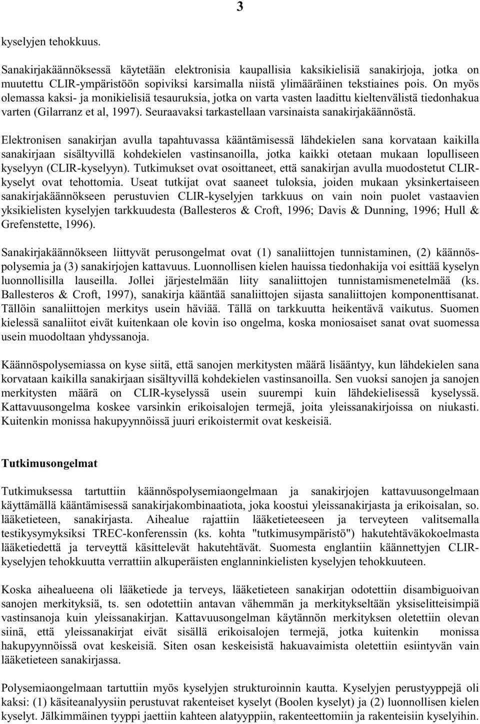 Elektronisen sanakirjan avulla tapahtuvassa kääntämisessä lähdekielen sana korvataan kaikilla sanakirjaan sisältyvillä kohdekielen vastinsanoilla, jotka kaikki otetaan mukaan lopulliseen kyselyyn