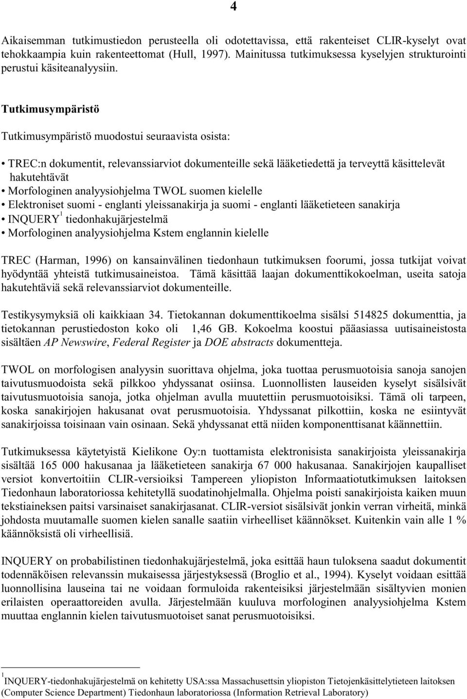 Tutkimusympäristö Tutkimusympäristö muodostui seuraavista osista: TREC:n dokumentit, relevanssiarviot dokumenteille sekä lääketiedettä ja terveyttä käsittelevät hakutehtävät Morfologinen