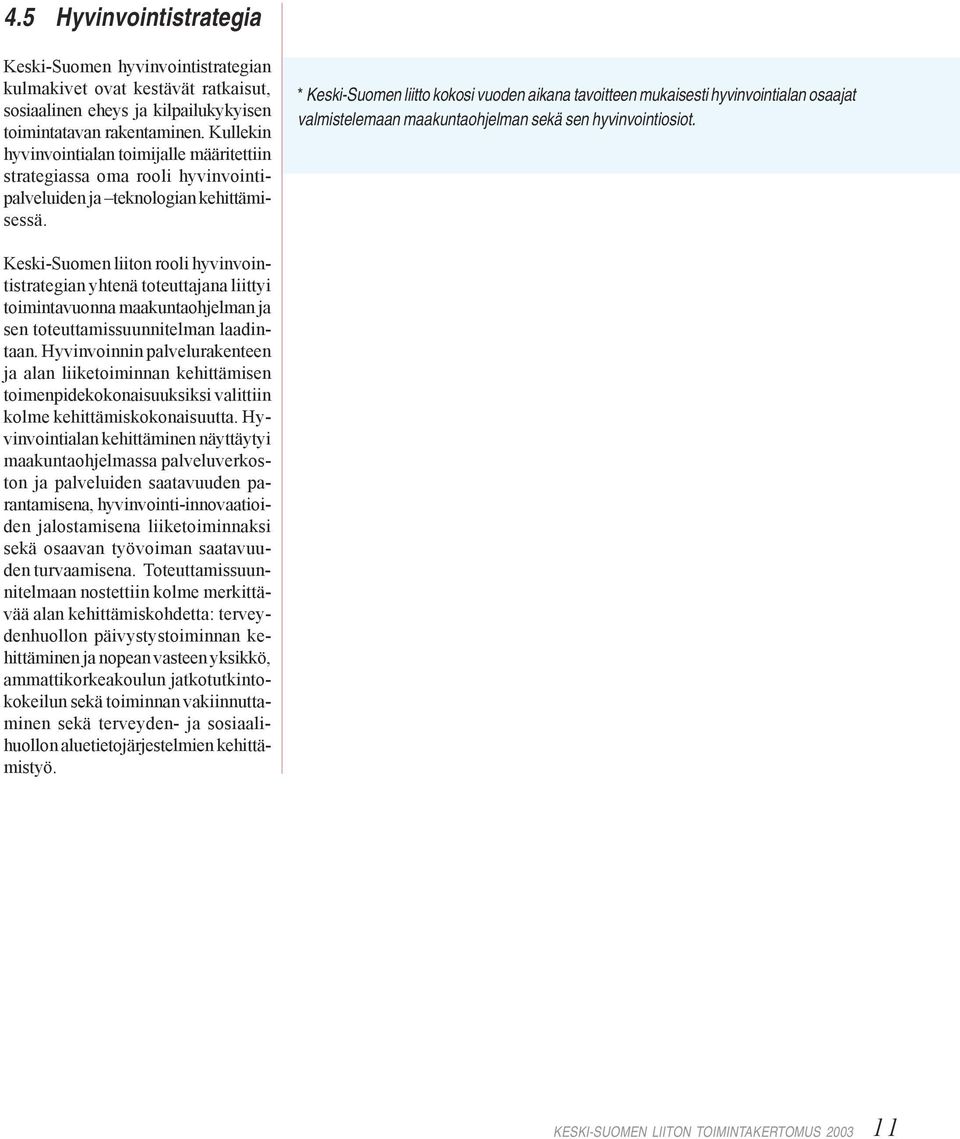 * Keski-Suomen liitto kokosi vuoden aikana tavoitteen mukaisesti hyvinvointialan osaajat valmistelemaan maakuntaohjelman sekä sen hyvinvointiosiot.