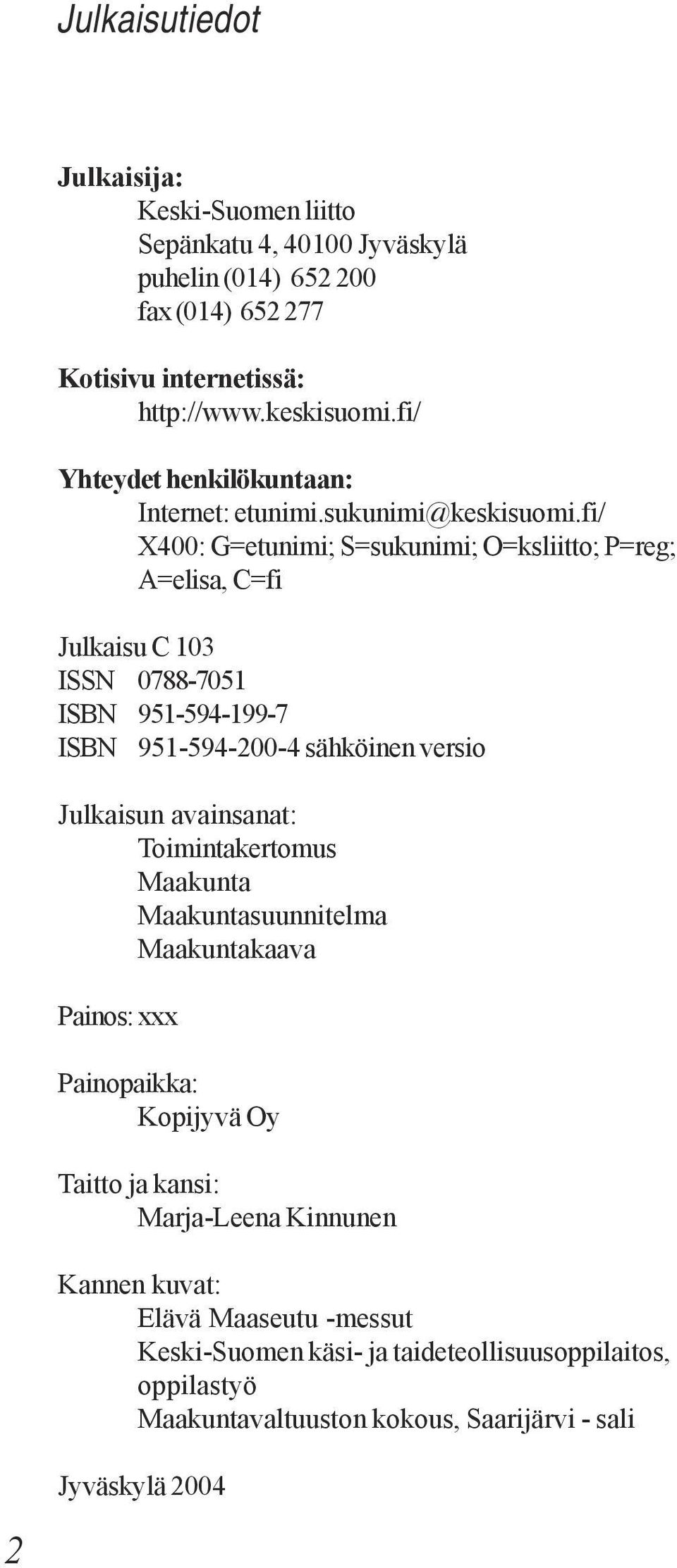 fi/ X400: G=etunimi; S=sukunimi; O=ksliitto; P=reg; A=elisa, C=fi Julkaisu C 103 ISSN 0788-7051 ISBN 951-594-199-7 ISBN 951-594-200-4 sähköinen versio Julkaisun avainsanat: