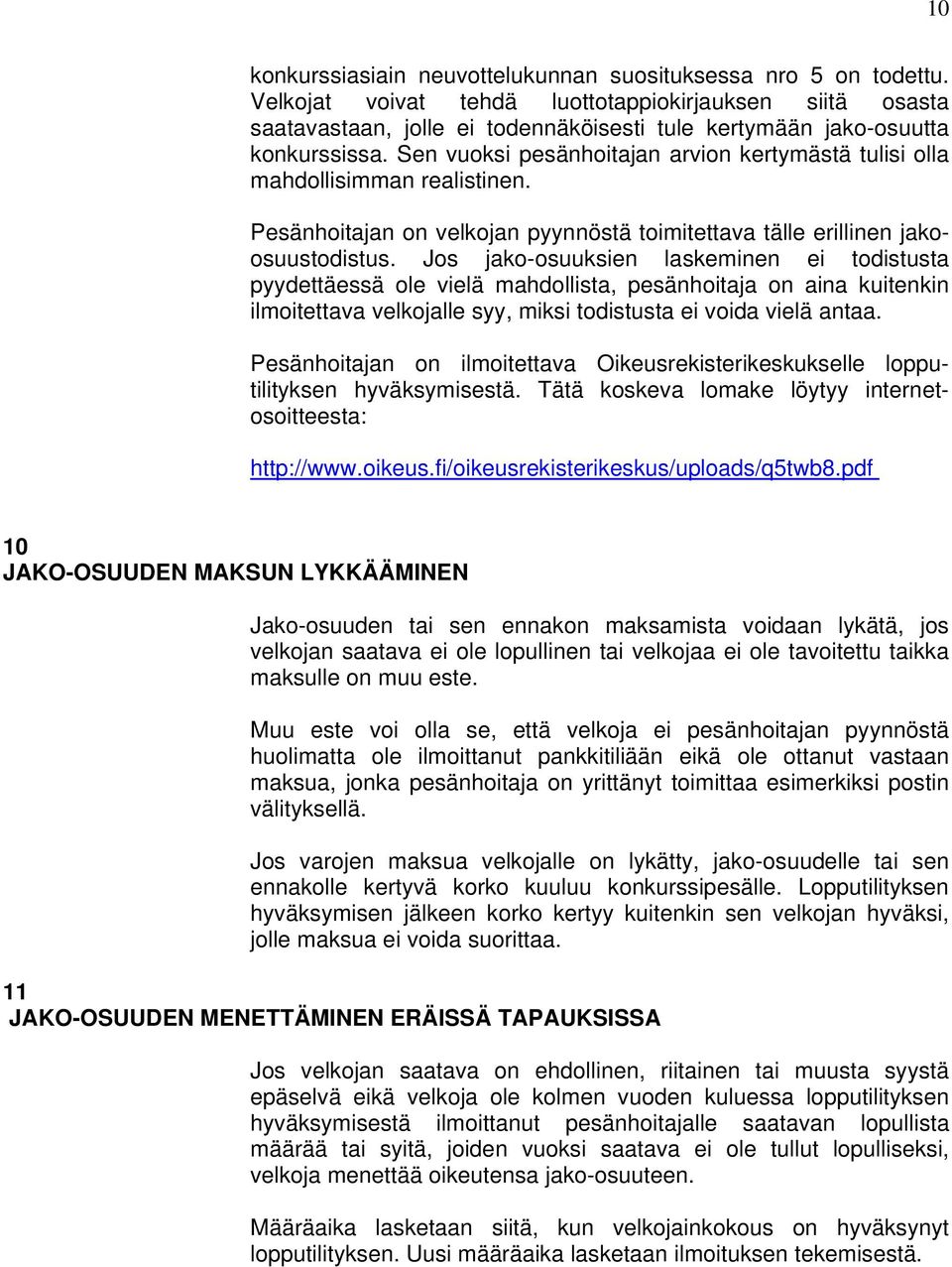 Sen vuoksi pesänhoitajan arvion kertymästä tulisi olla mahdollisimman realistinen. Pesänhoitajan on velkojan pyynnöstä toimitettava tälle erillinen jakoosuustodistus.