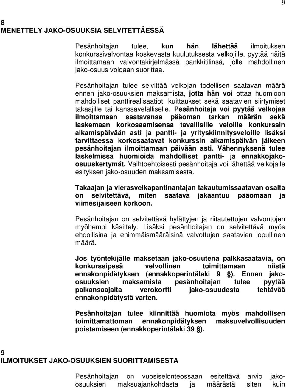 Pesänhoitajan tulee selvittää velkojan todellisen saatavan määrä ennen jako-osuuksien maksamista, jotta hän voi ottaa huomioon mahdolliset panttirealisaatiot, kuittaukset sekä saatavien siirtymiset