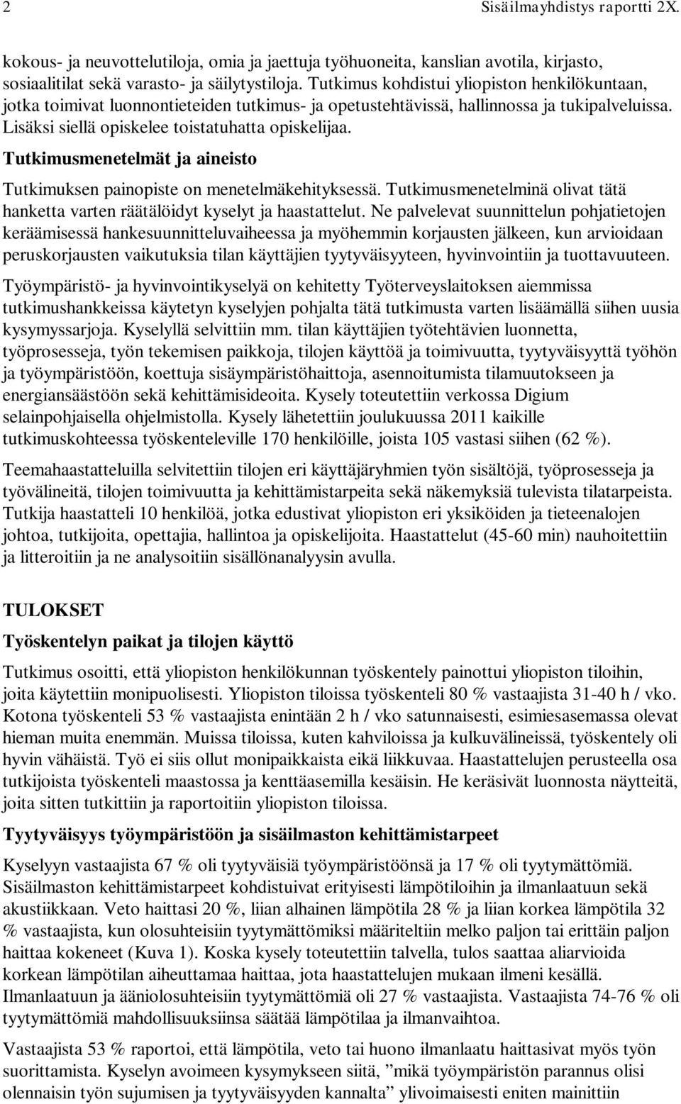 Tutkimusmenetelmät ja aineisto Tutkimuksen painopiste on menetelmäkehityksessä. Tutkimusmenetelminä olivat tätä hanketta varten räätälöidyt kyselyt ja haastattelut.