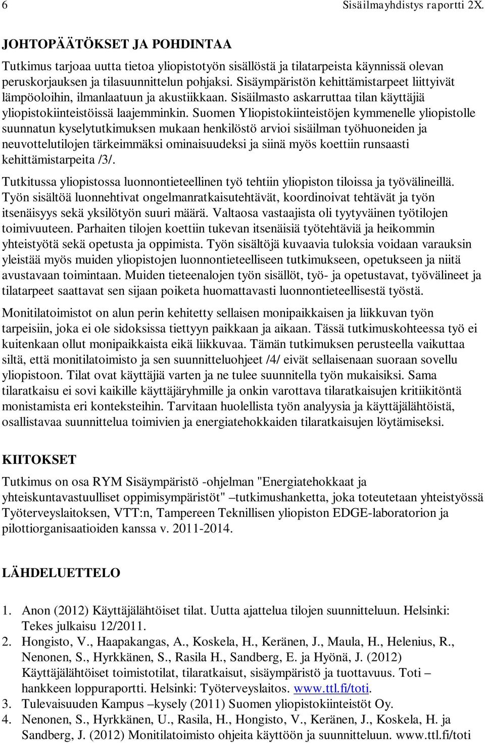Suomen Yliopistokiinteistöjen kymmenelle yliopistolle suunnatun kyselytutkimuksen mukaan henkilöstö arvioi sisäilman työhuoneiden ja neuvottelutilojen tärkeimmäksi ominaisuudeksi ja siinä myös
