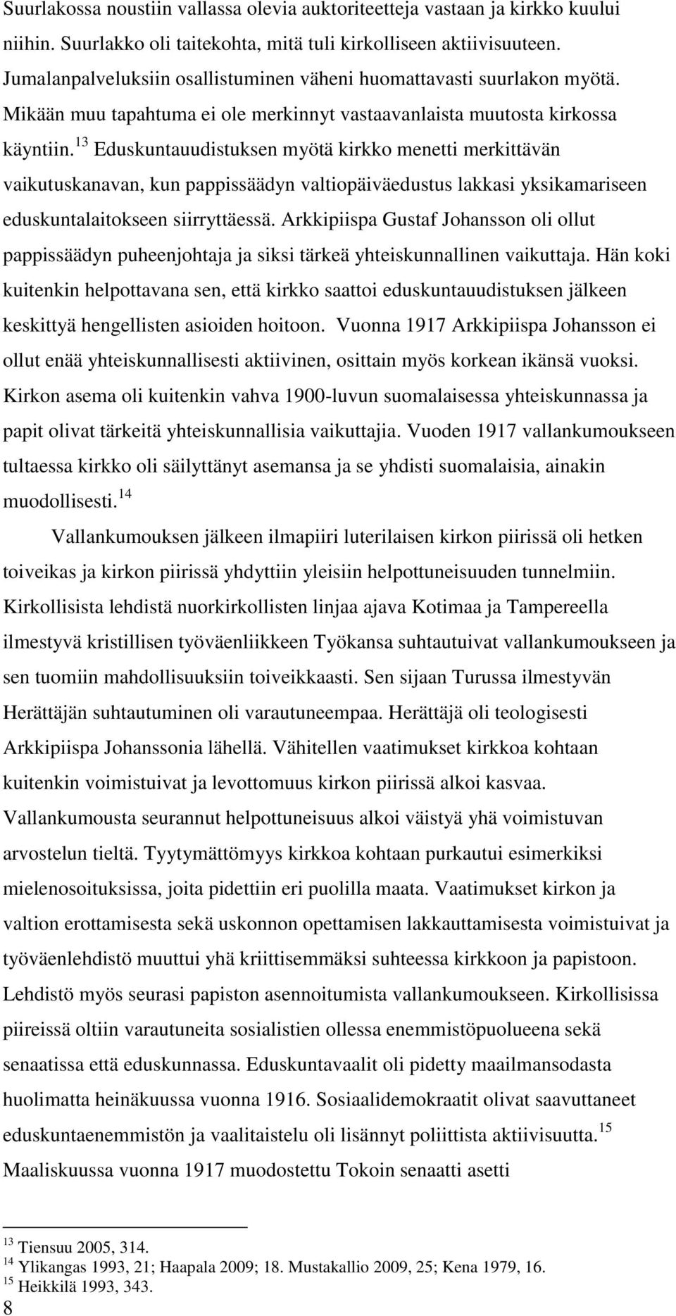 13 Eduskuntauudistuksen myötä kirkko menetti merkittävän vaikutuskanavan, kun pappissäädyn valtiopäiväedustus lakkasi yksikamariseen eduskuntalaitokseen siirryttäessä.