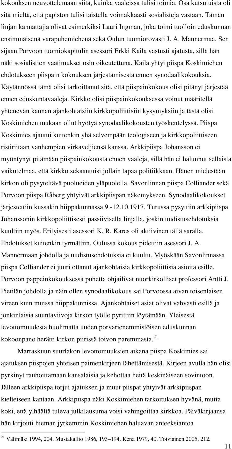 Sen sijaan Porvoon tuomiokapitulin asessori Erkki Kaila vastusti ajatusta, sillä hän näki sosialistien vaatimukset osin oikeutettuna.