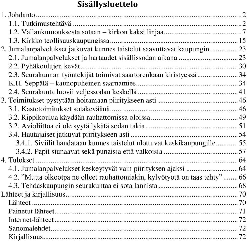 .. 34 K.H. Seppälä kaunopuheinen saarnamies... 34 2.4. Seurakunta luovii veljessodan keskellä... 41 3. Toimitukset pystytään hoitamaan piiritykseen asti... 46 3.1. Kastetoimitukset sotakeväänä... 46 3.2. Rippikoulua käydään rauhattomissa oloissa.