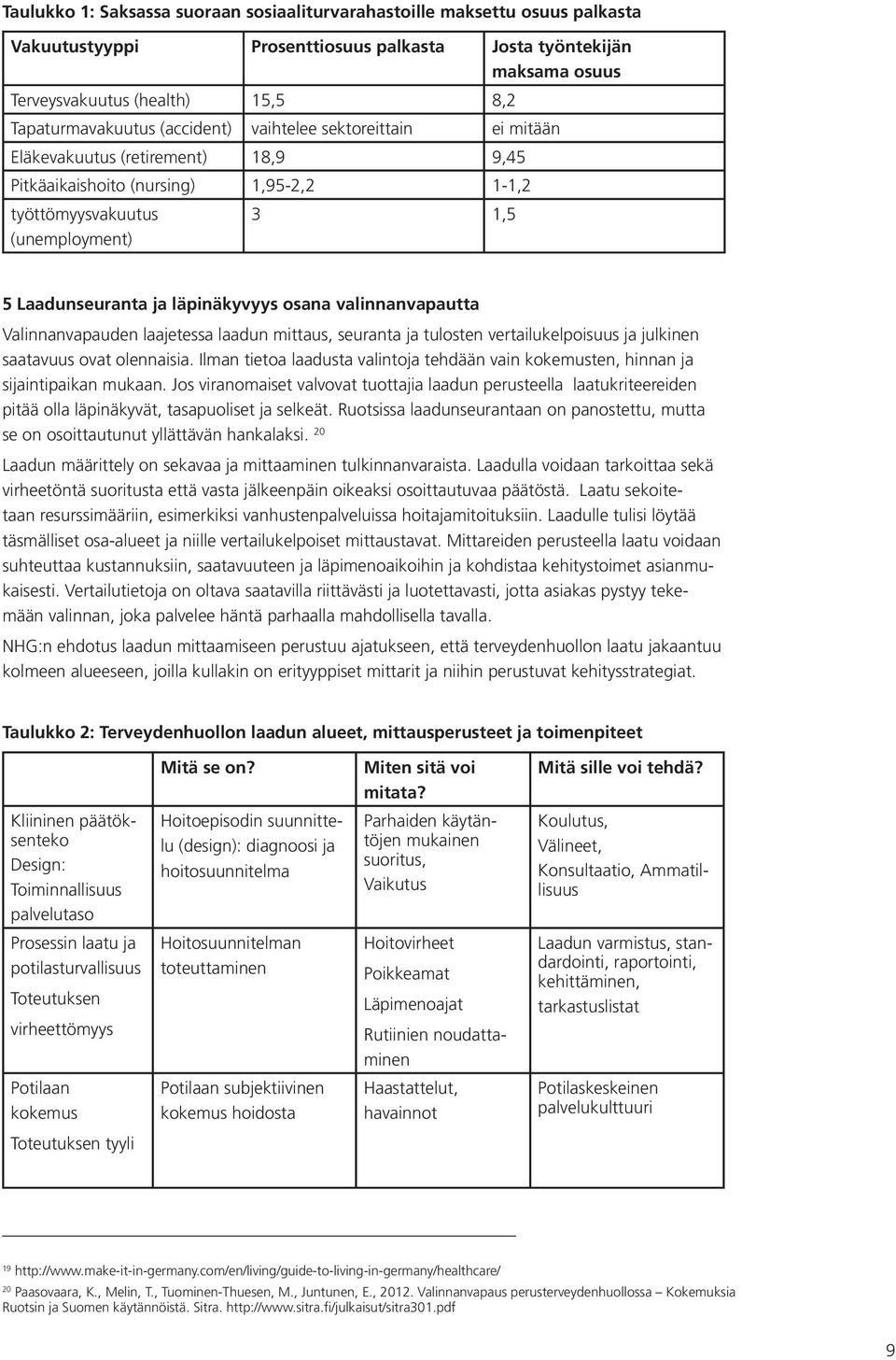 ja läpinäkyvyys osana valinnanvapautta Valinnanvapauden laajetessa laadun mittaus, seuranta ja tulosten vertailukelpoisuus ja julkinen saatavuus ovat olennaisia.