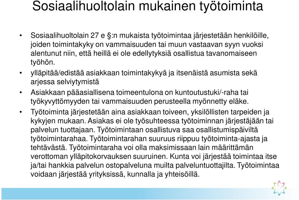 ylläpitää/edistää asiakkaan toimintakykyä ja itsenäistä asumista sekä arjessa selviytymistä Asiakkaan pääasiallisena toimeentulona on kuntoutustuki/-raha tai työkyvyttömyyden tai vammaisuuden