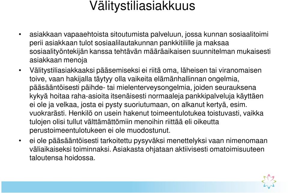 pääsääntöisesti päihde- tai mielenterveysongelmia, joiden seurauksena kykyä hoitaa raha-asioita itsenäisesti normaaleja pankkipalveluja käyttäen ei ole ja velkaa, josta ei pysty suoriutumaan, on