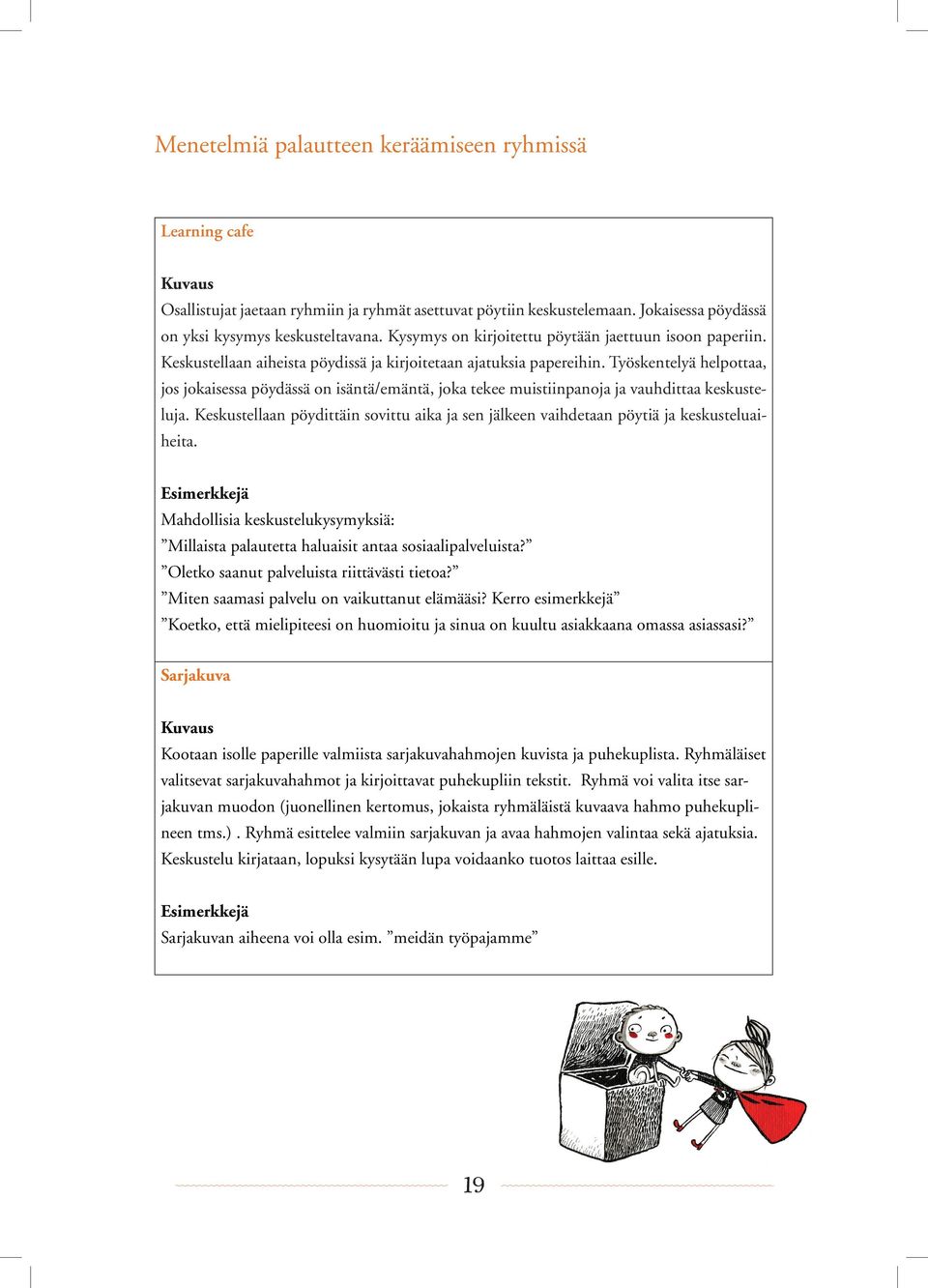 Työskentelyä helpottaa, jos jokaisessa pöydässä on isäntä/emäntä, joka tekee muistiinpanoja ja vauhdittaa keskusteluja.