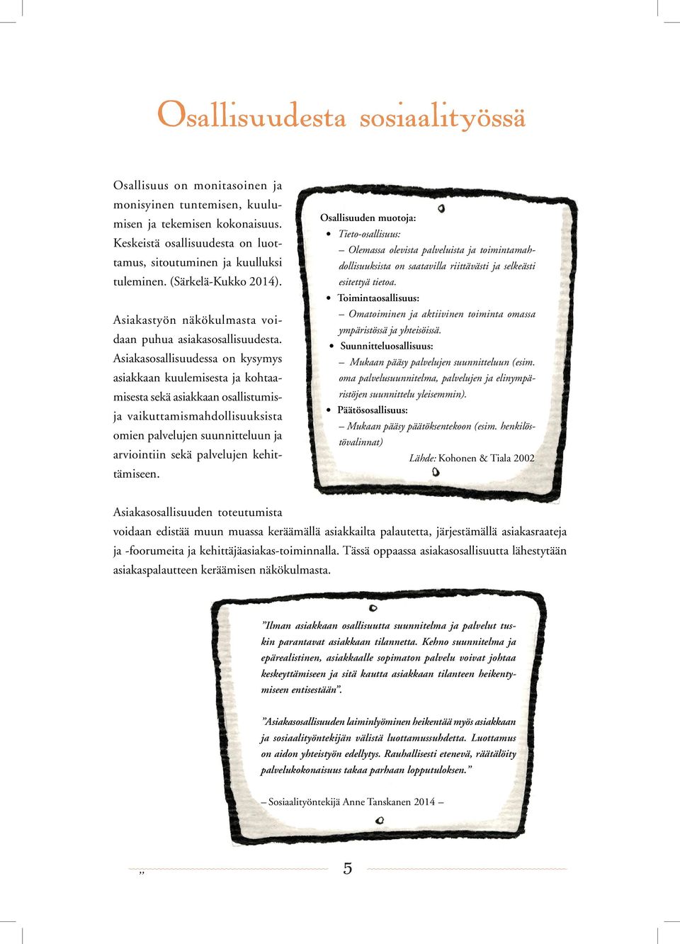 Asiakasosallisuudessa on kysymys asiakkaan kuulemisesta ja kohtaamisesta sekä asiakkaan osallistumisja vaikuttamismahdollisuuksista omien palvelujen suunnitteluun ja arviointiin sekä palvelujen