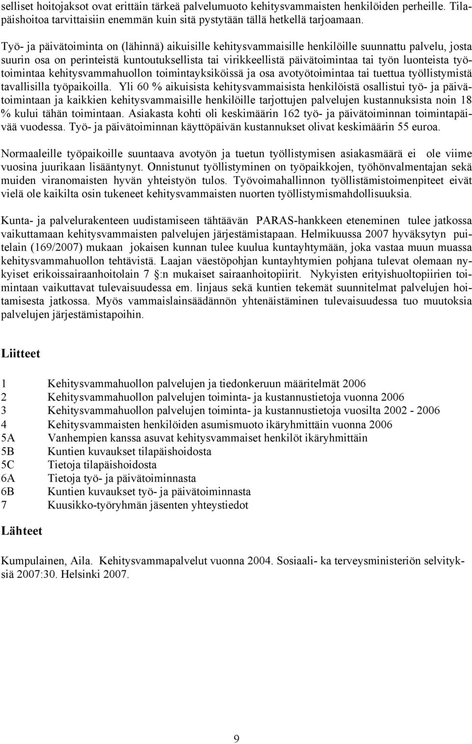 työtoimintaa kehitysvammahuollon toimintayksiköissä ja osa avotyötoimintaa tai tuettua työllistymistä tavallisilla työpaikoilla.