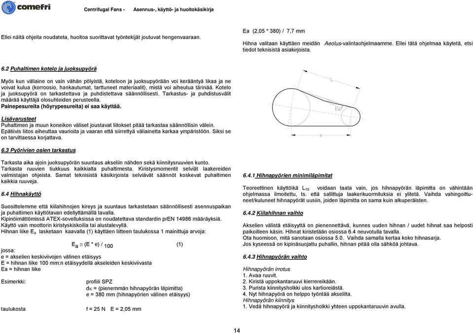 2 kotelo ja juoksupyörä Myös kun väliaine on vain vähän pölyistä, koteloon ja juoksupyörään voi kerääntyä likaa ja ne voivat kulua (korroosio, hankautumat, tarttuneet materiaalit), mistä voi aiheutua