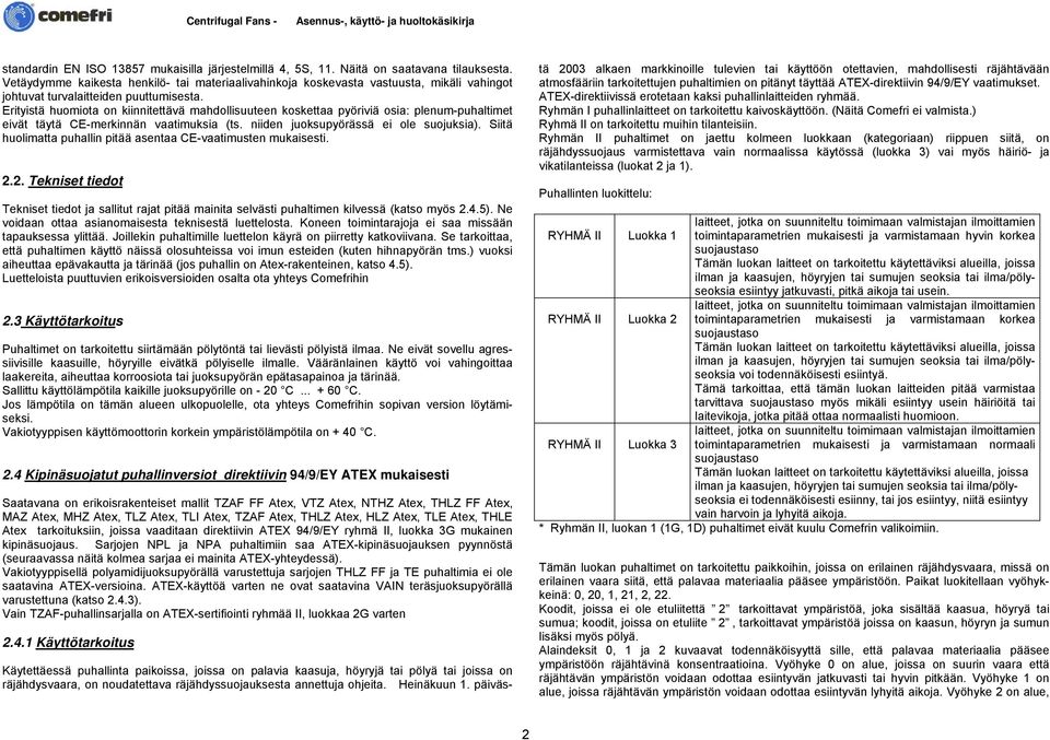 Erityistä huomiota on kiinnitettävä mahdollisuuteen koskettaa pyöriviä osia: plenum-puhaltimet eivät täytä CE-merkinnän vaatimuksia (ts. niiden juoksupyörässä ei ole suojuksia).