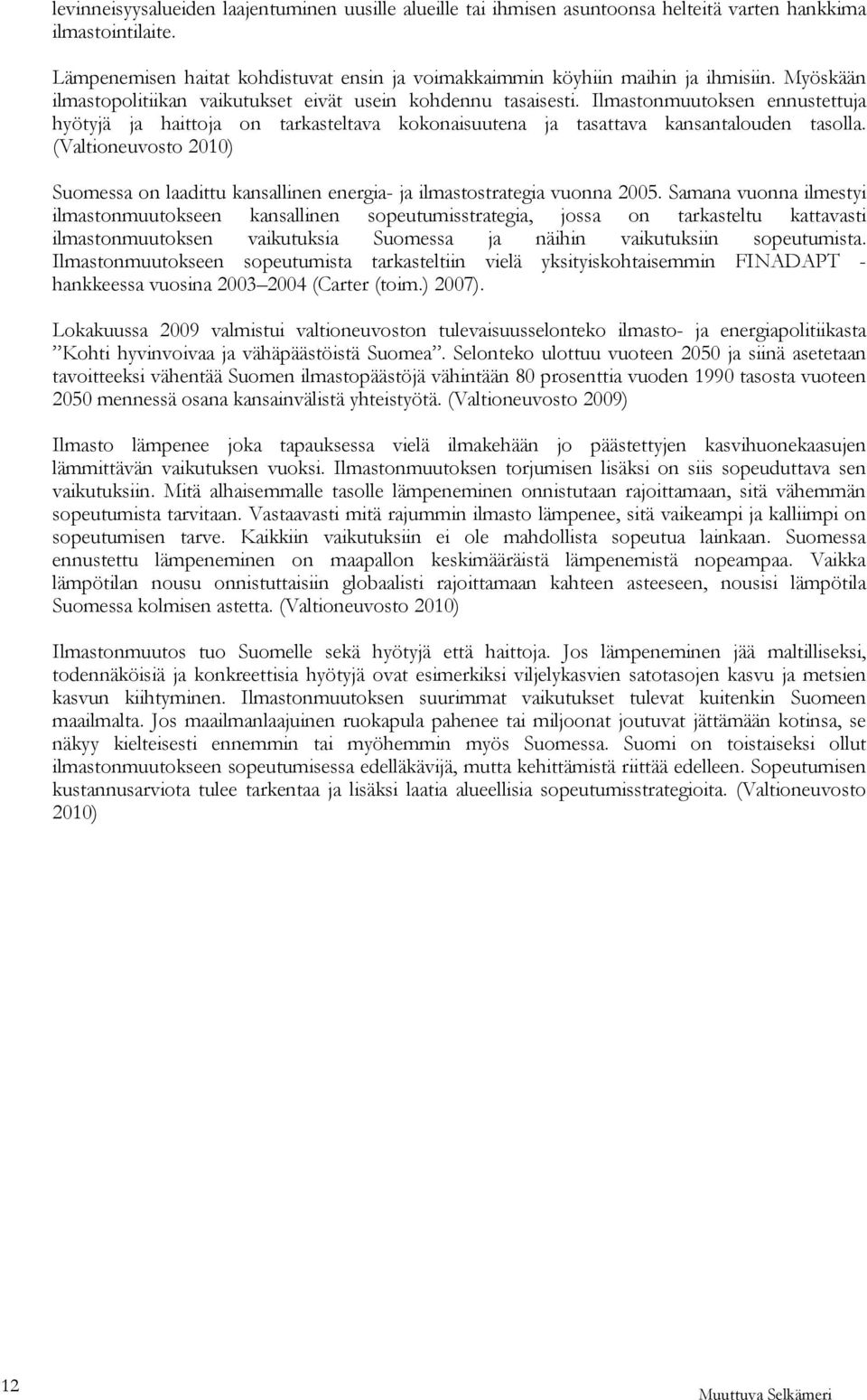 (Valtioneuvosto 2010) Suomessa on laadittu kansallinen energia- ja ilmastostrategia vuonna 2005.