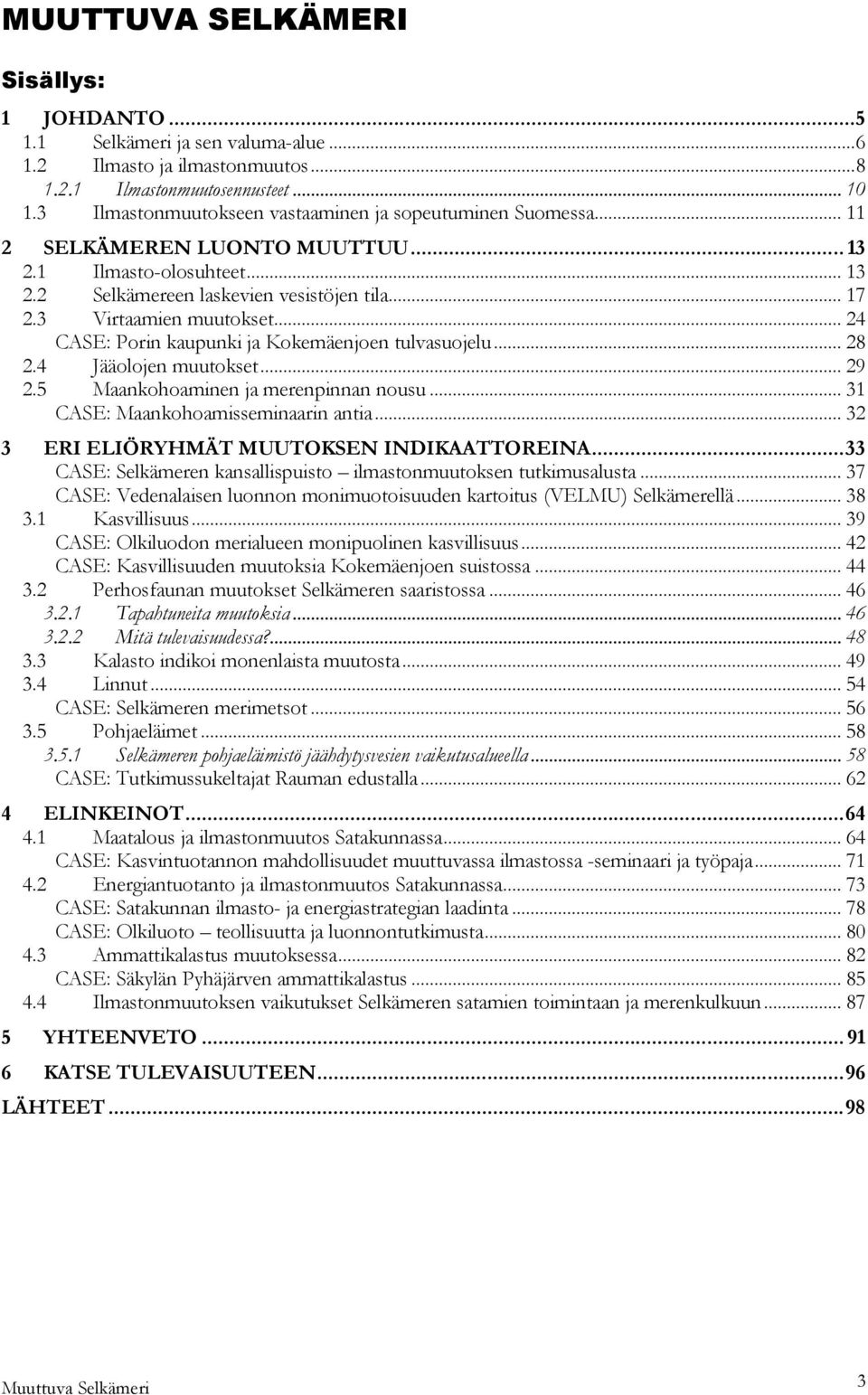 .. 24 CASE: Porin kaupunki ja Kokemäenjoen tulvasuojelu... 28 2.4 Jääolojen muutokset... 29 2.5 Maankohoaminen ja merenpinnan nousu... 31 CASE: Maankohoamisseminaarin antia.