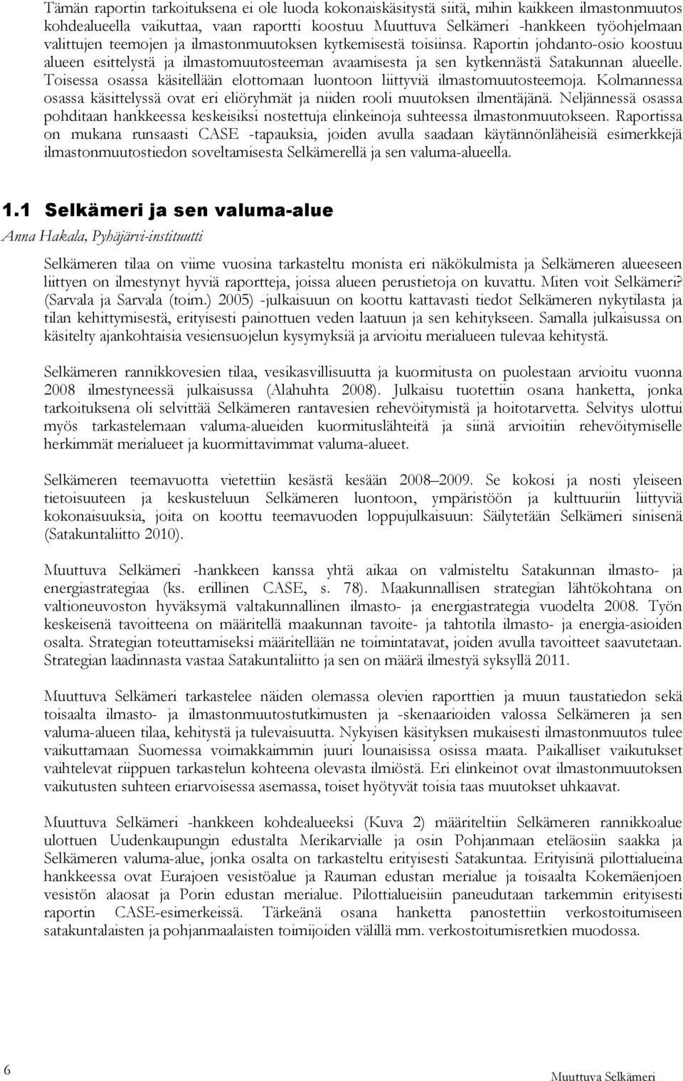 Toisessa osassa käsitellään elottomaan luontoon liittyviä ilmastomuutosteemoja. Kolmannessa osassa käsittelyssä ovat eri eliöryhmät ja niiden rooli muutoksen ilmentäjänä.