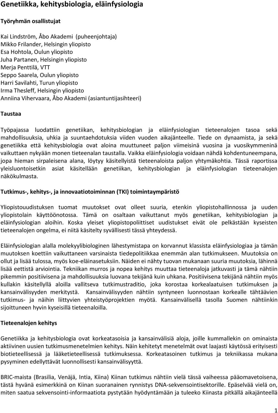 Taustaa Työpajassa luodattiin genetiikan, kehitysbiologian ja eläinfysiologian tieteenalojen tasoa sekä mahdollisuuksia, uhkia ja suuntaehdotuksia viiden vuoden aikajänteelle.