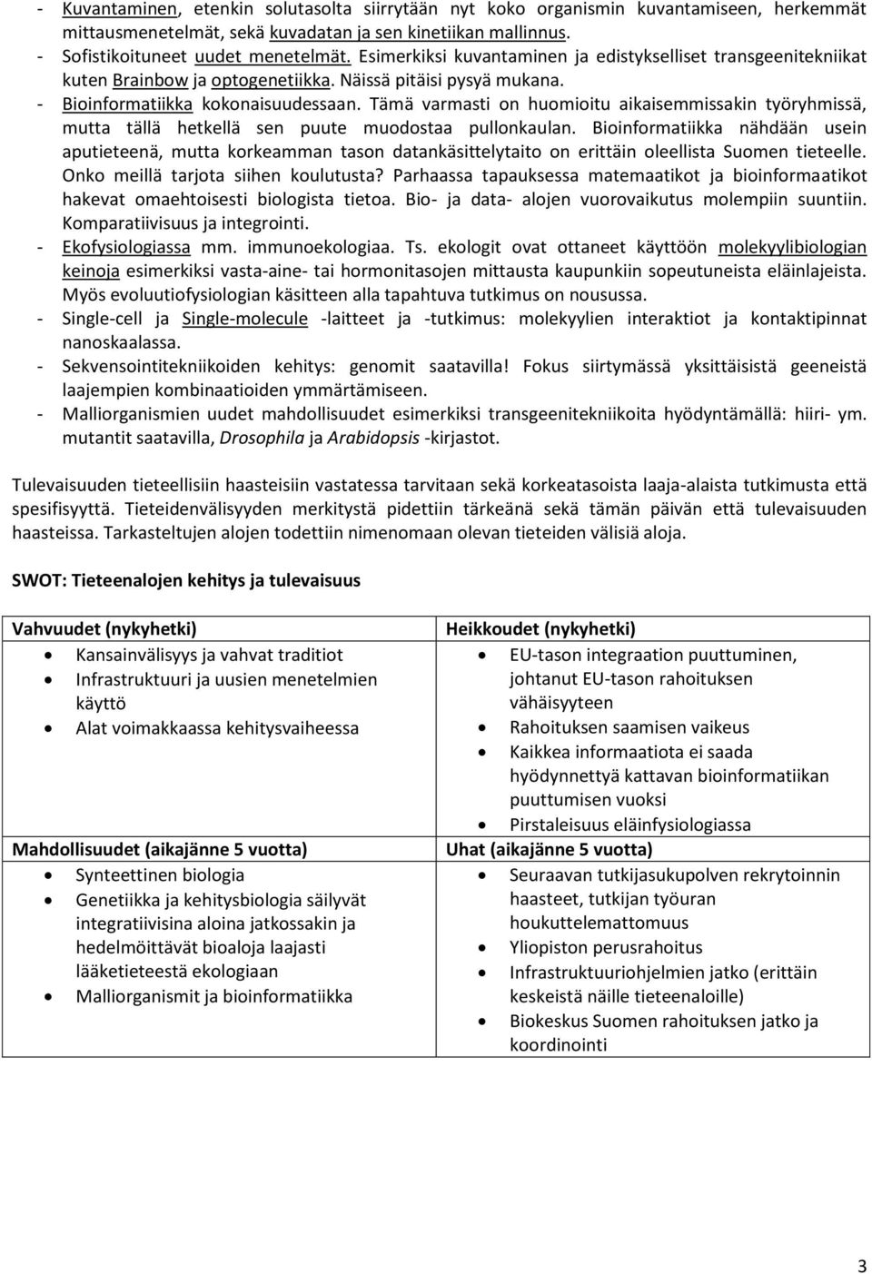 Tämä varmasti on huomioitu aikaisemmissakin työryhmissä, mutta tällä hetkellä sen puute muodostaa pullonkaulan.