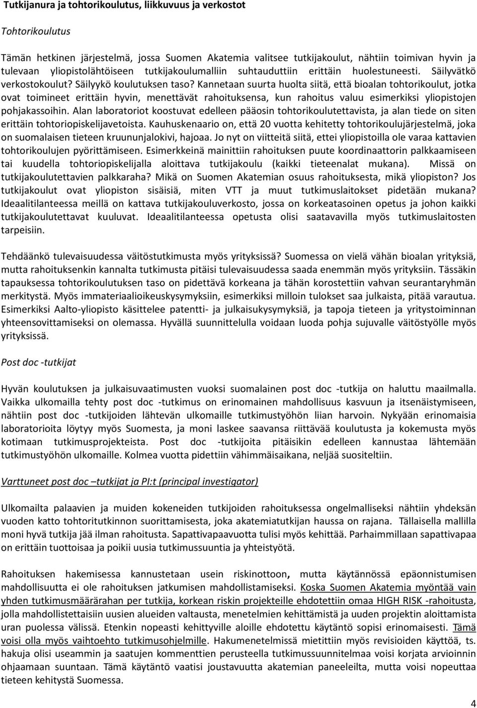 Kannetaan suurta huolta siitä, että bioalan tohtorikoulut, jotka ovat toimineet erittäin hyvin, menettävät rahoituksensa, kun rahoitus valuu esimerkiksi yliopistojen pohjakassoihin.
