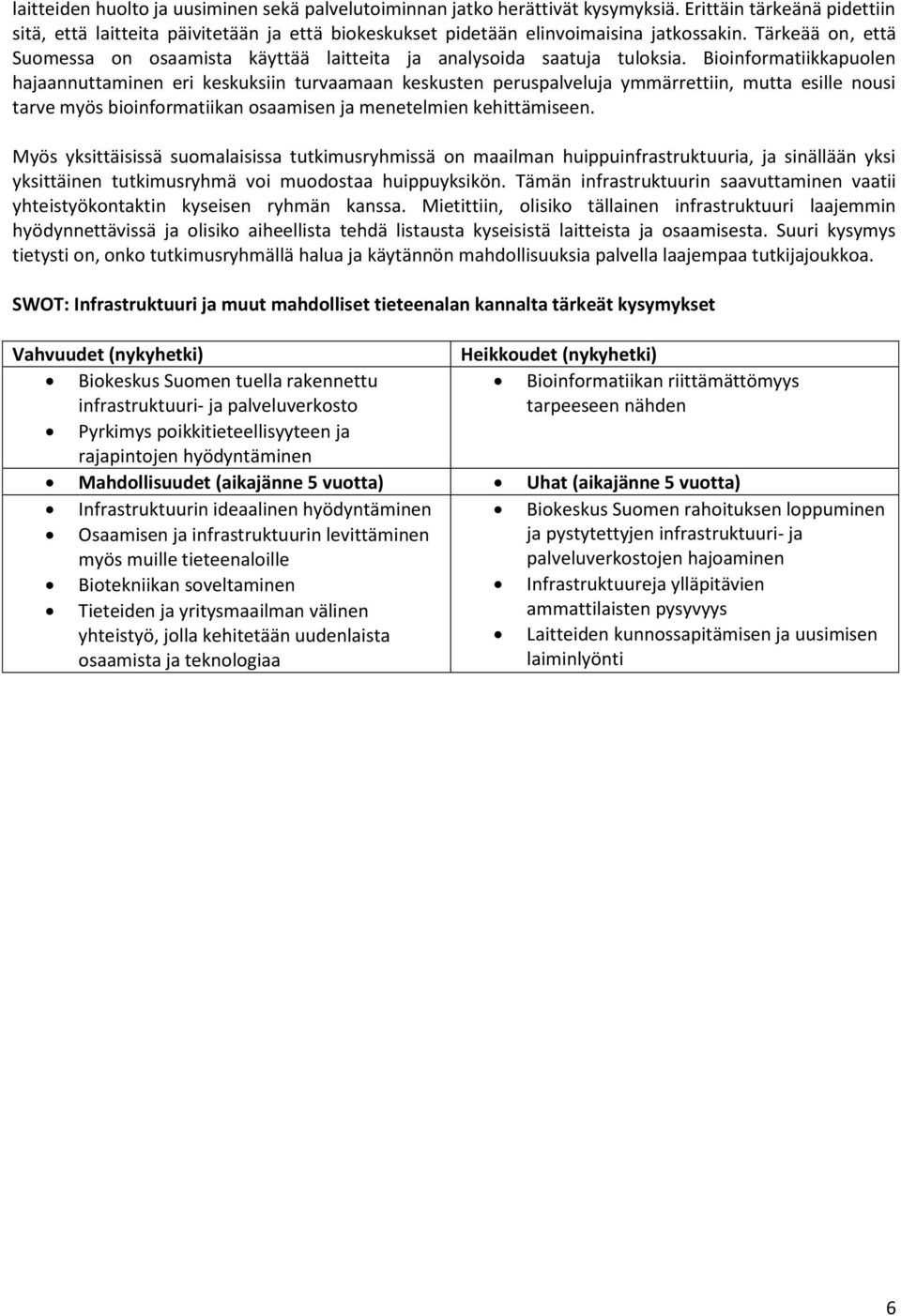 Bioinformatiikkapuolen hajaannuttaminen eri keskuksiin turvaamaan keskusten peruspalveluja ymmärrettiin, mutta esille nousi tarve myös bioinformatiikan osaamisen ja menetelmien kehittämiseen.