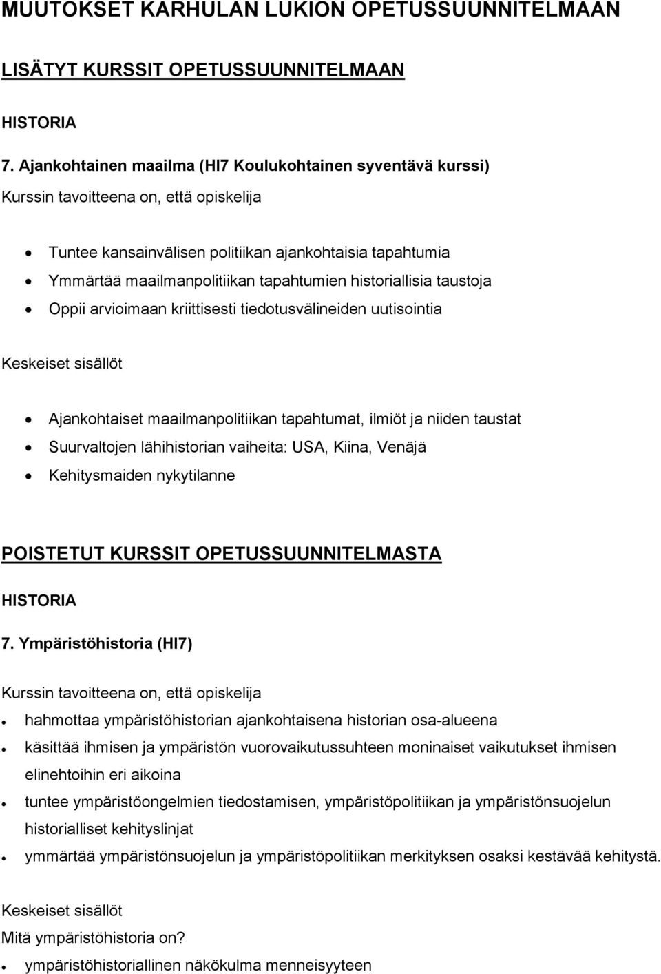 kriittisesti tiedotusvälineiden uutisointia Ajankohtaiset maailmanpolitiikan tapahtumat, ilmiöt ja niiden taustat Suurvaltojen lähihistorian vaiheita: USA, Kiina, Venäjä Kehitysmaiden nykytilanne