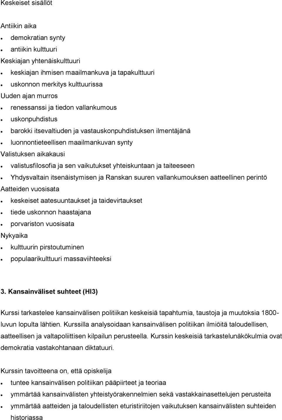 yhteiskuntaan ja taiteeseen Yhdysvaltain itsenäistymisen ja Ranskan suuren vallankumouksen aatteellinen perintö Aatteiden vuosisata keskeiset aatesuuntaukset ja taidevirtaukset tiede uskonnon