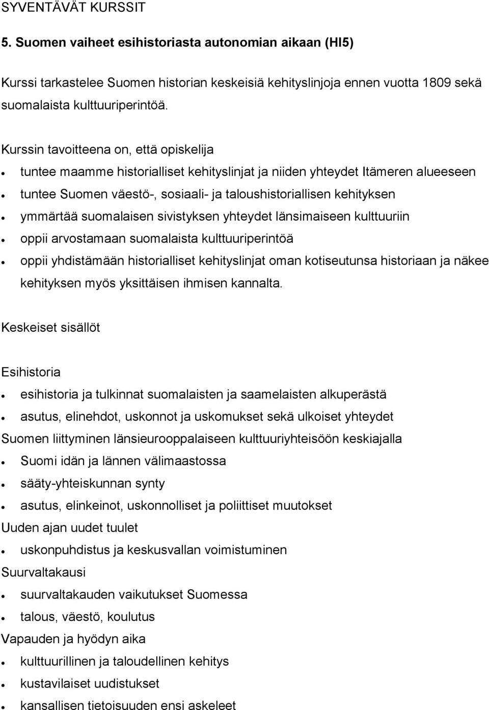 länsimaiseen kulttuuriin oppii arvostamaan suomalaista kulttuuriperintöä oppii yhdistämään historialliset kehityslinjat oman kotiseutunsa historiaan ja näkee kehityksen myös yksittäisen ihmisen