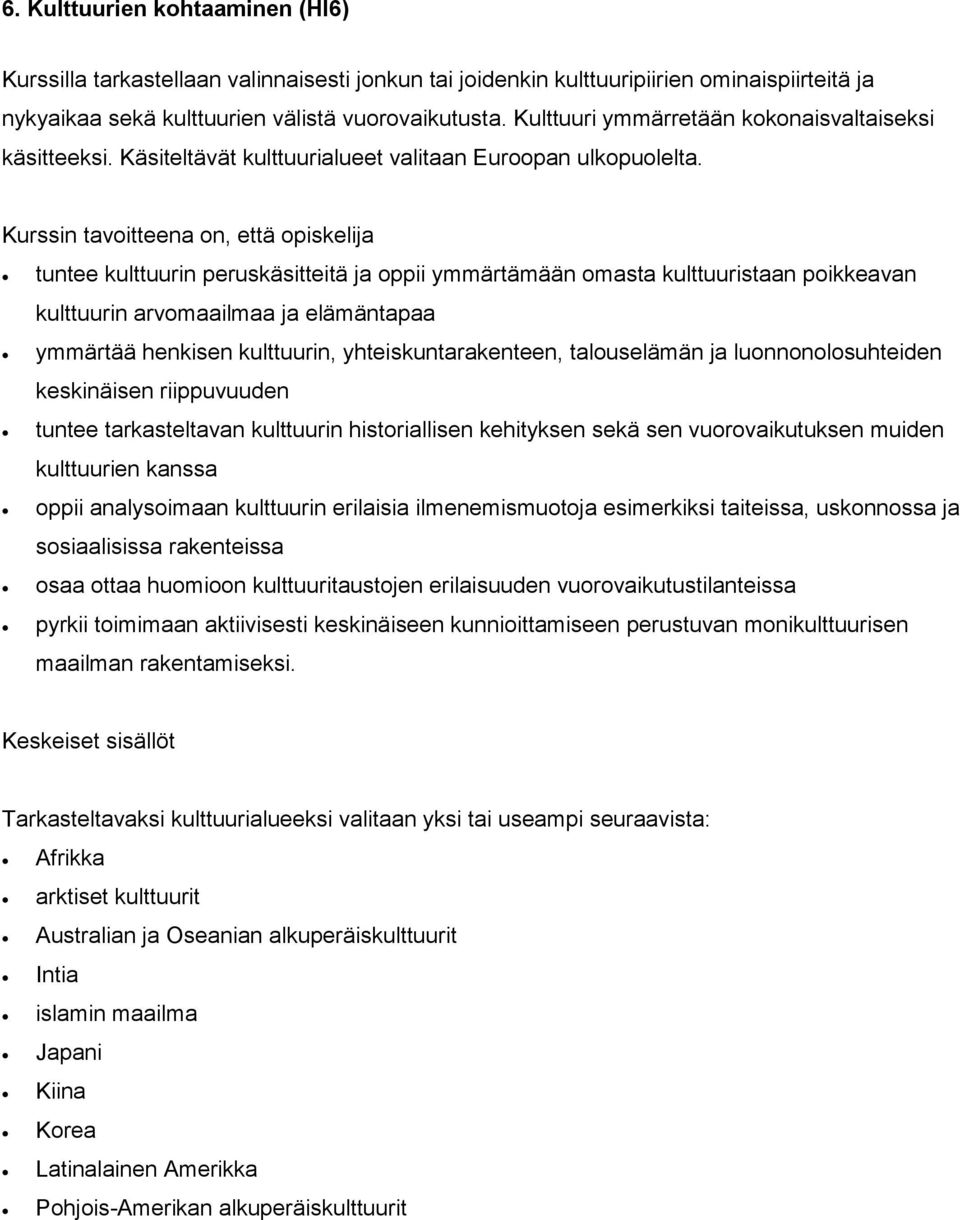 tuntee kulttuurin peruskäsitteitä ja oppii ymmärtämään omasta kulttuuristaan poikkeavan kulttuurin arvomaailmaa ja elämäntapaa ymmärtää henkisen kulttuurin, yhteiskuntarakenteen, talouselämän ja
