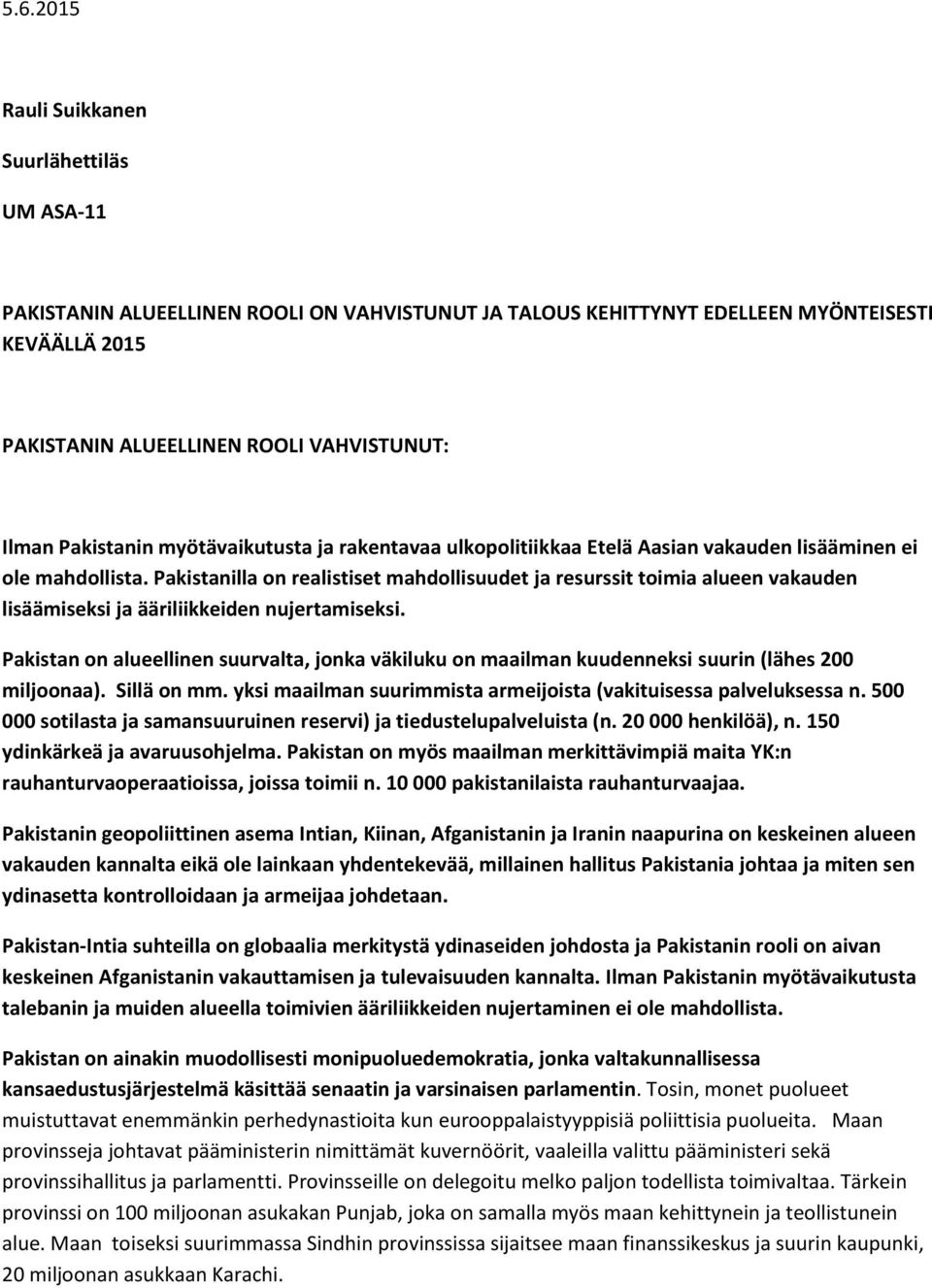 Pakistanilla on realistiset mahdollisuudet ja resurssit toimia alueen vakauden lisäämiseksi ja ääriliikkeiden nujertamiseksi.