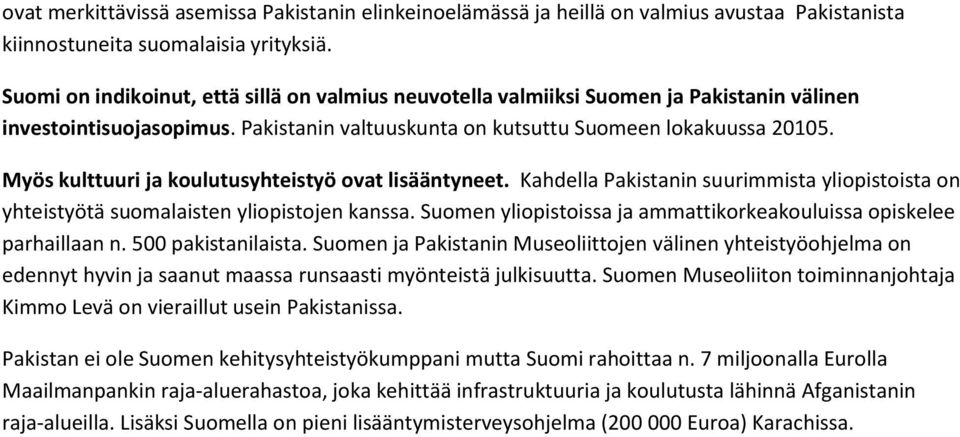 Myös kulttuuri ja koulutusyhteistyö ovat lisääntyneet. Kahdella Pakistanin suurimmista yliopistoista on yhteistyötä suomalaisten yliopistojen kanssa.