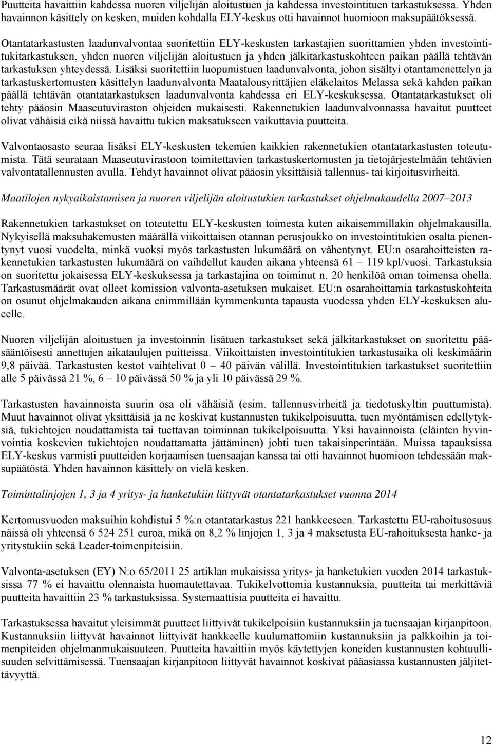 Otantatarkastusten laadunvalvontaa suoritettiin ELY-keskusten tarkastajien suorittamien yhden investointitukitarkastuksen, yhden nuoren viljelijän aloitustuen ja yhden jälkitarkastuskohteen paikan